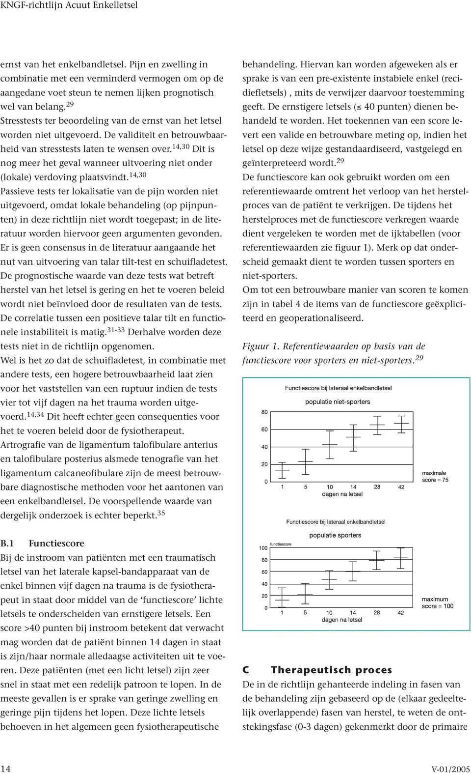 14,30 Dit is nog meer het geval wanneer uitvoering niet onder (lokale) verdoving plaatsvindt.