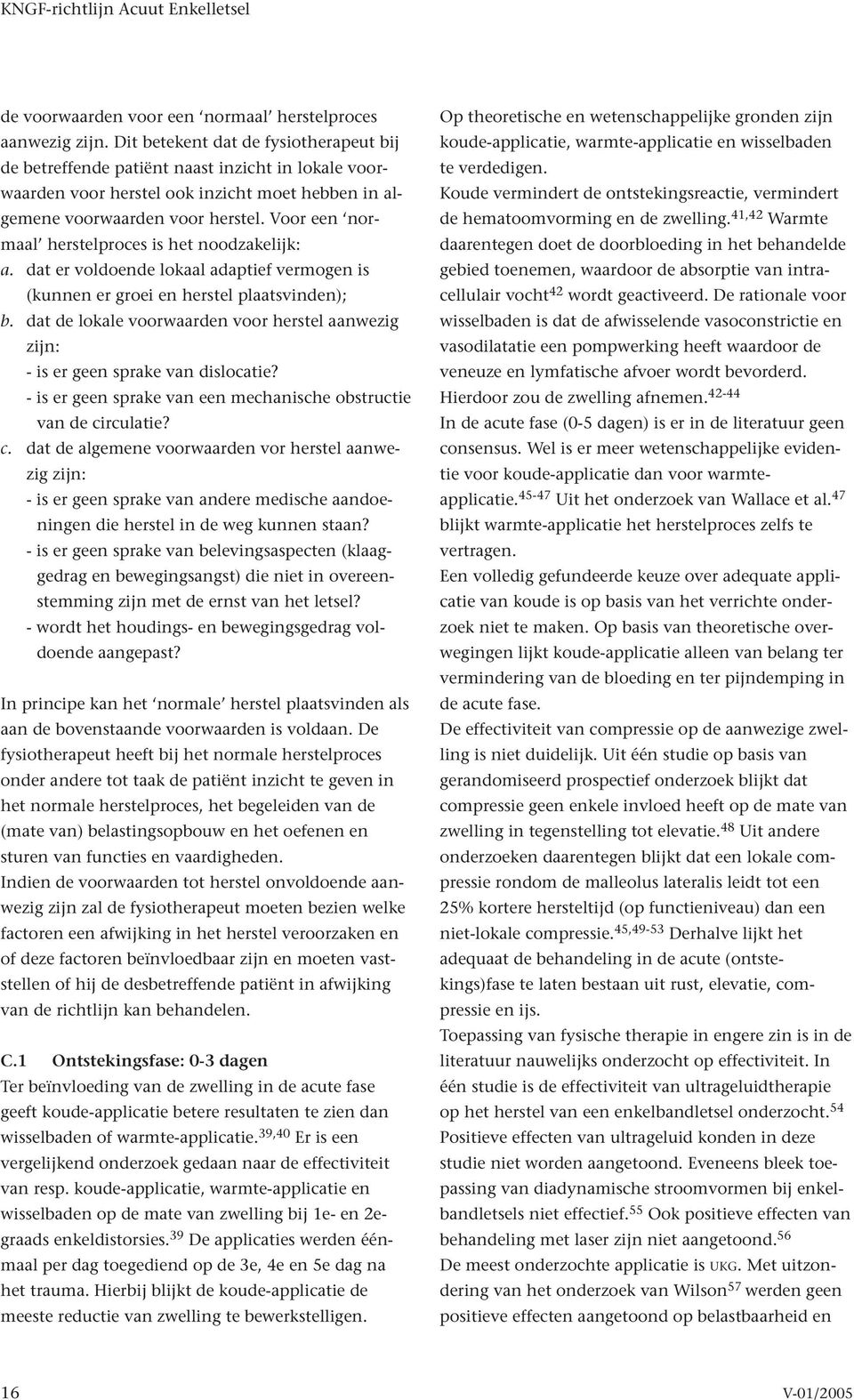 Voor een normaal herstelproces is het noodzakelijk: a. dat er voldoende lokaal adaptief vermogen is (kunnen er groei en herstel plaatsvinden); b.