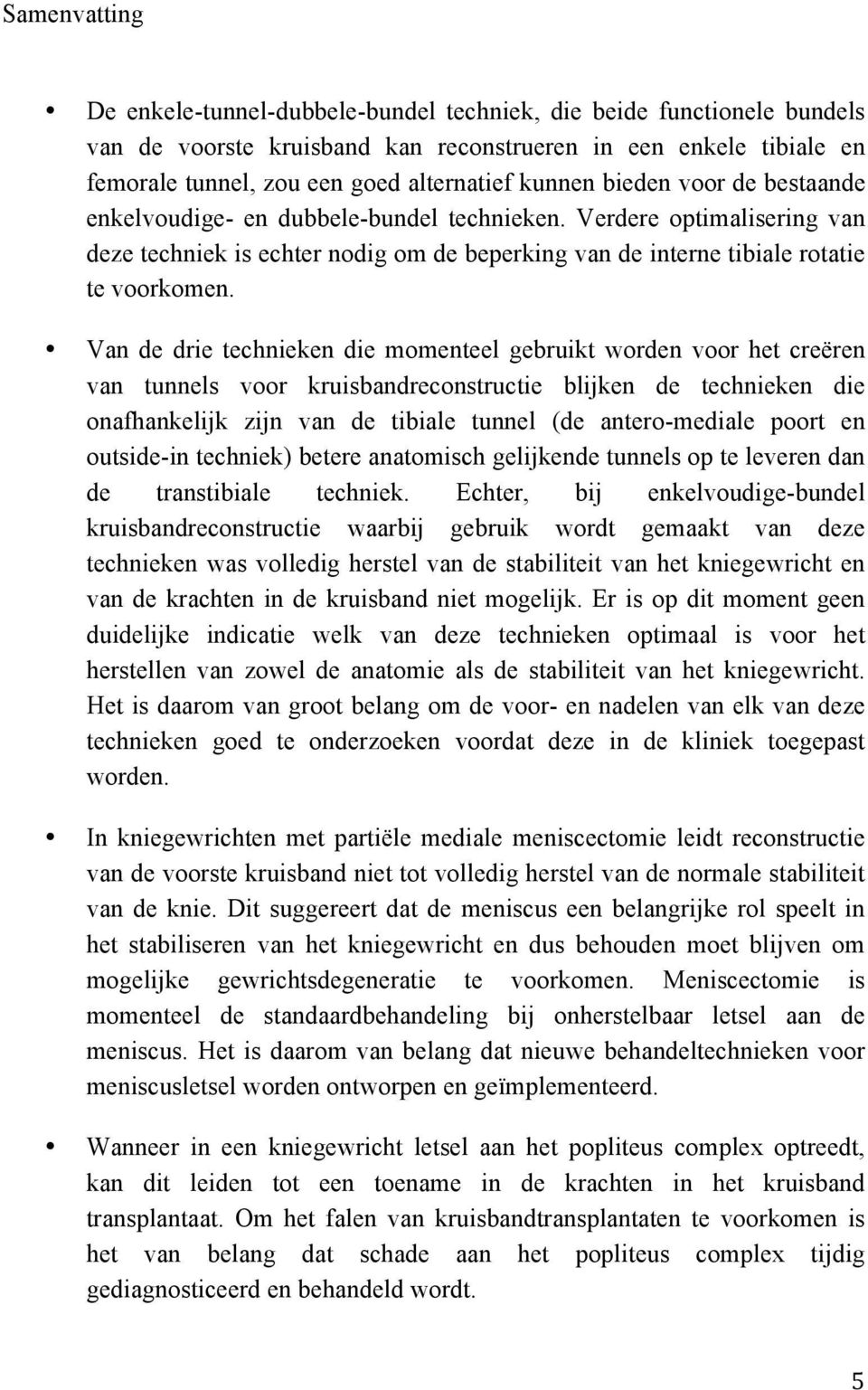 Van de drie technieken die momenteel gebruikt worden voor het creëren van tunnels voor kruisbandreconstructie blijken de technieken die onafhankelijk zijn van de tibiale tunnel (de antero-mediale