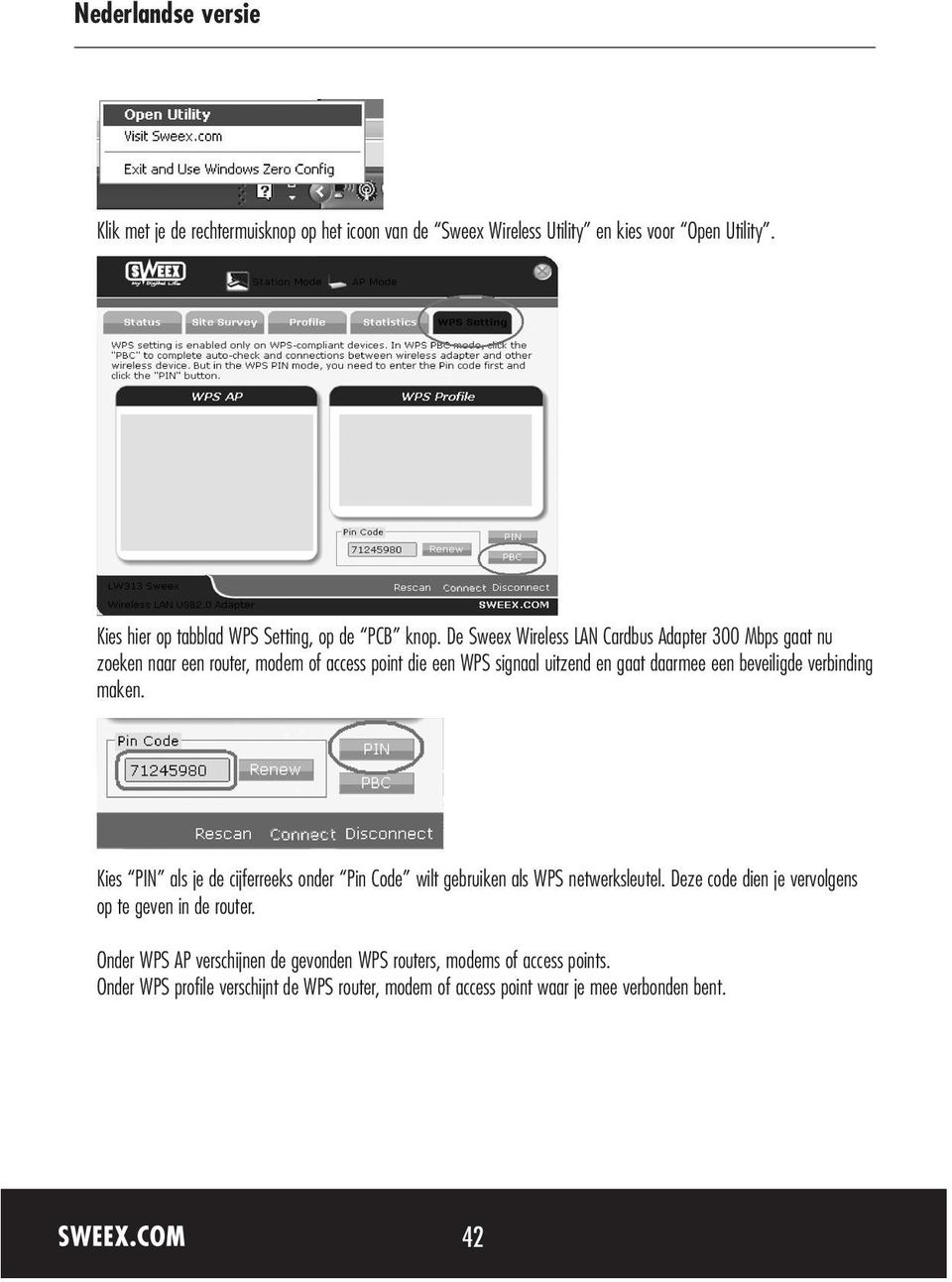 verbinding maken. Kies PIN als je de cijferreeks onder Pin Code wilt gebruiken als WPS netwerksleutel. Deze code dien je vervolgens op te geven in de router.