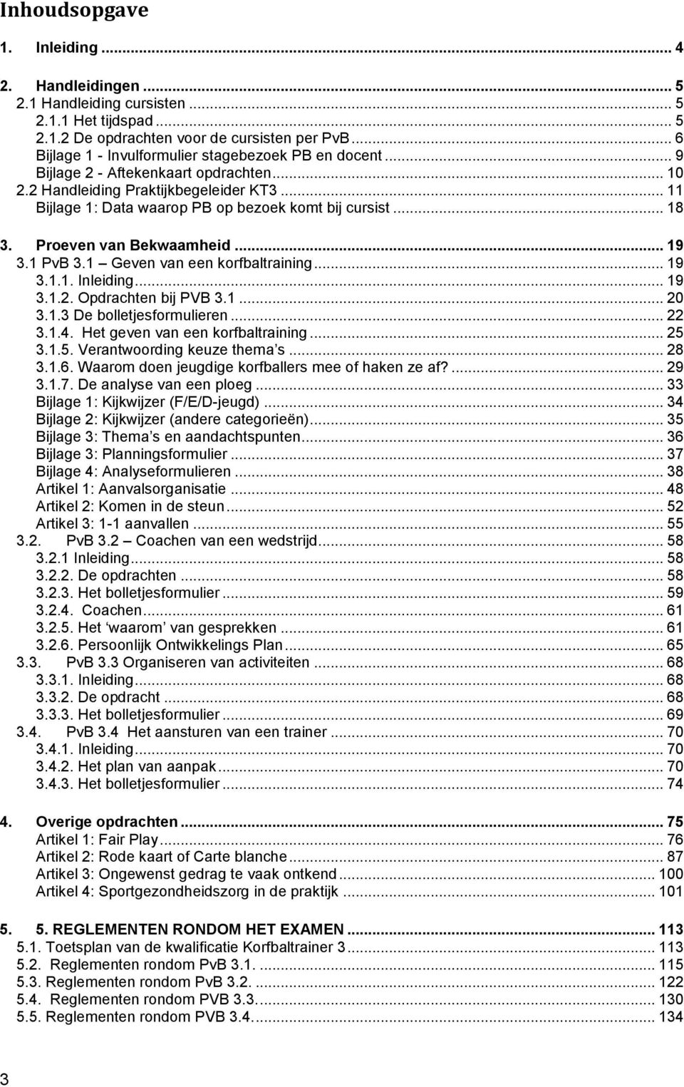 .. 18 3. Proeven van Bekwaamheid... 19 3.1 PvB 3.1 Geven van een korfbaltraining... 19 3.1.1. Inleiding... 19 3.1.2. Opdrachten bij PVB 3.1... 20 3.1.3 De bolletjesformulieren... 22 3.1.4.