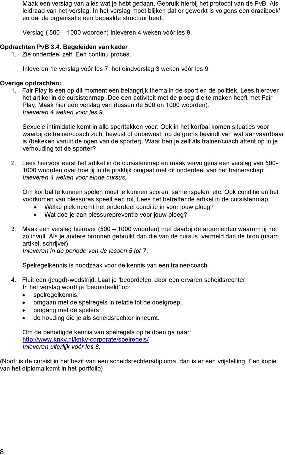 Zie onderdeel zelf. Een continu proces. Inleveren 1e verslag vóór les 7, het eindverslag 3 weken vóór les 9 Overige opdrachten: 1.