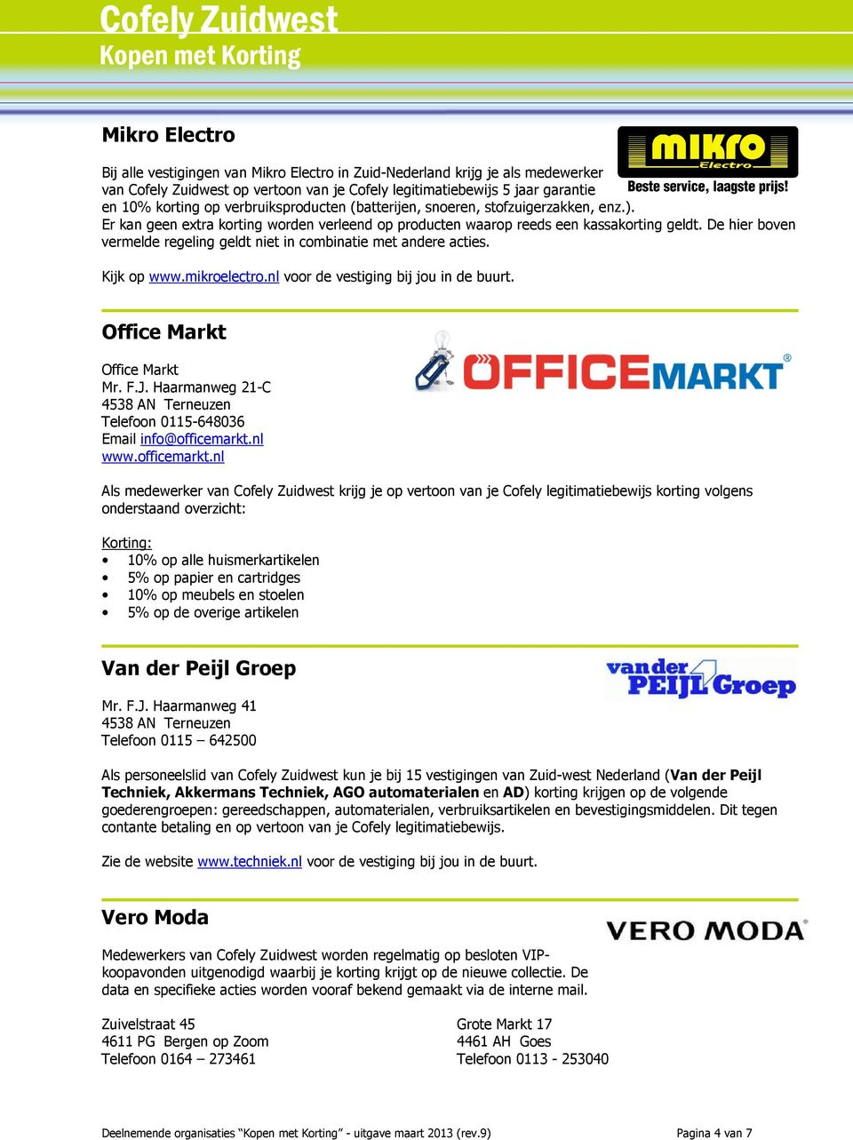 De hier boven vermelde regeling geldt niet in combinatie met andere acties. Kijk op www.mikroelectro.nl voor de vestiging bij jou in de buurt. Office Markt Office Markt Mr. F.J.