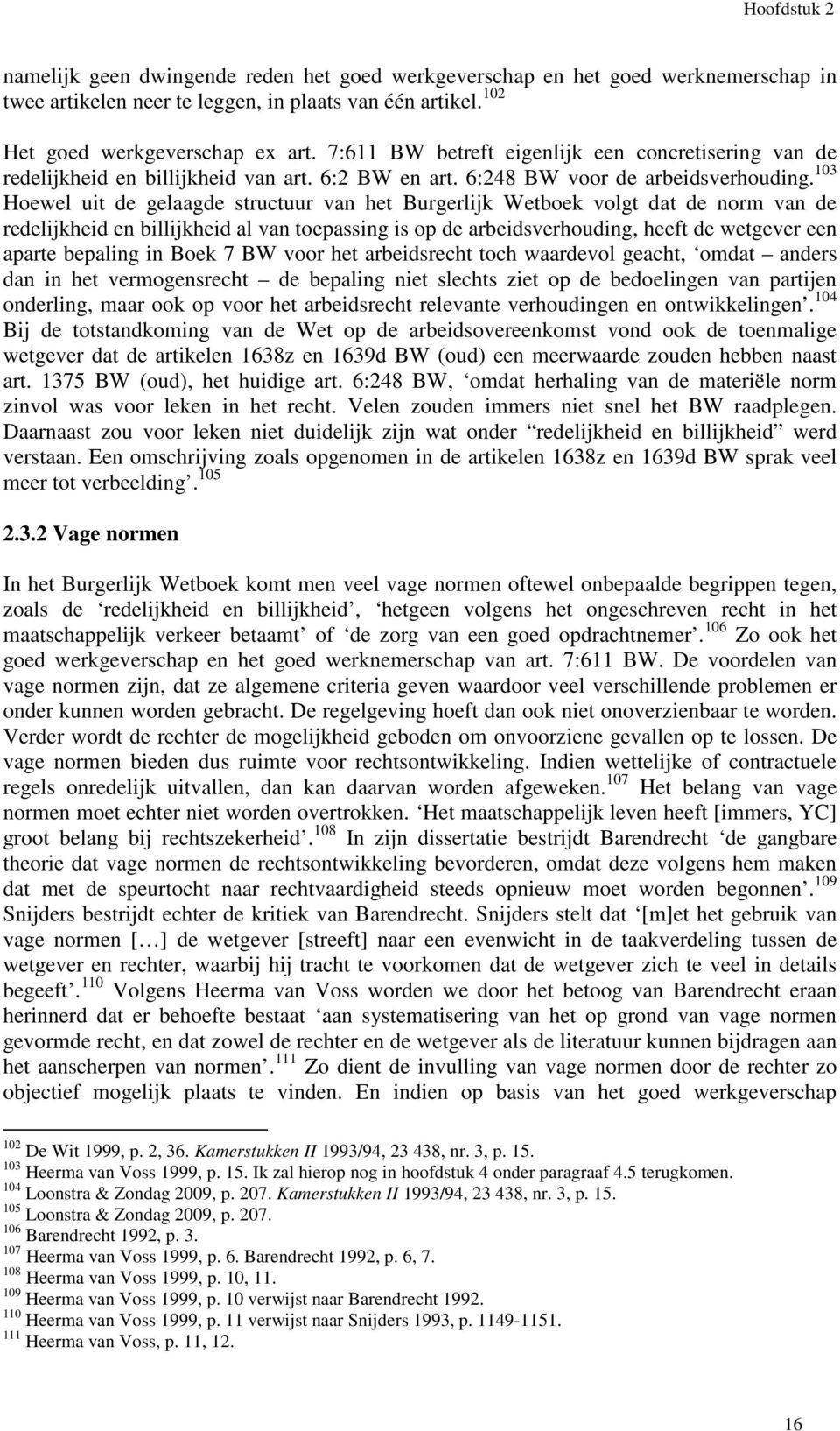 103 Hoewel uit de gelaagde structuur van het Burgerlijk Wetboek volgt dat de norm van de redelijkheid en billijkheid al van toepassing is op de arbeidsverhouding, heeft de wetgever een aparte