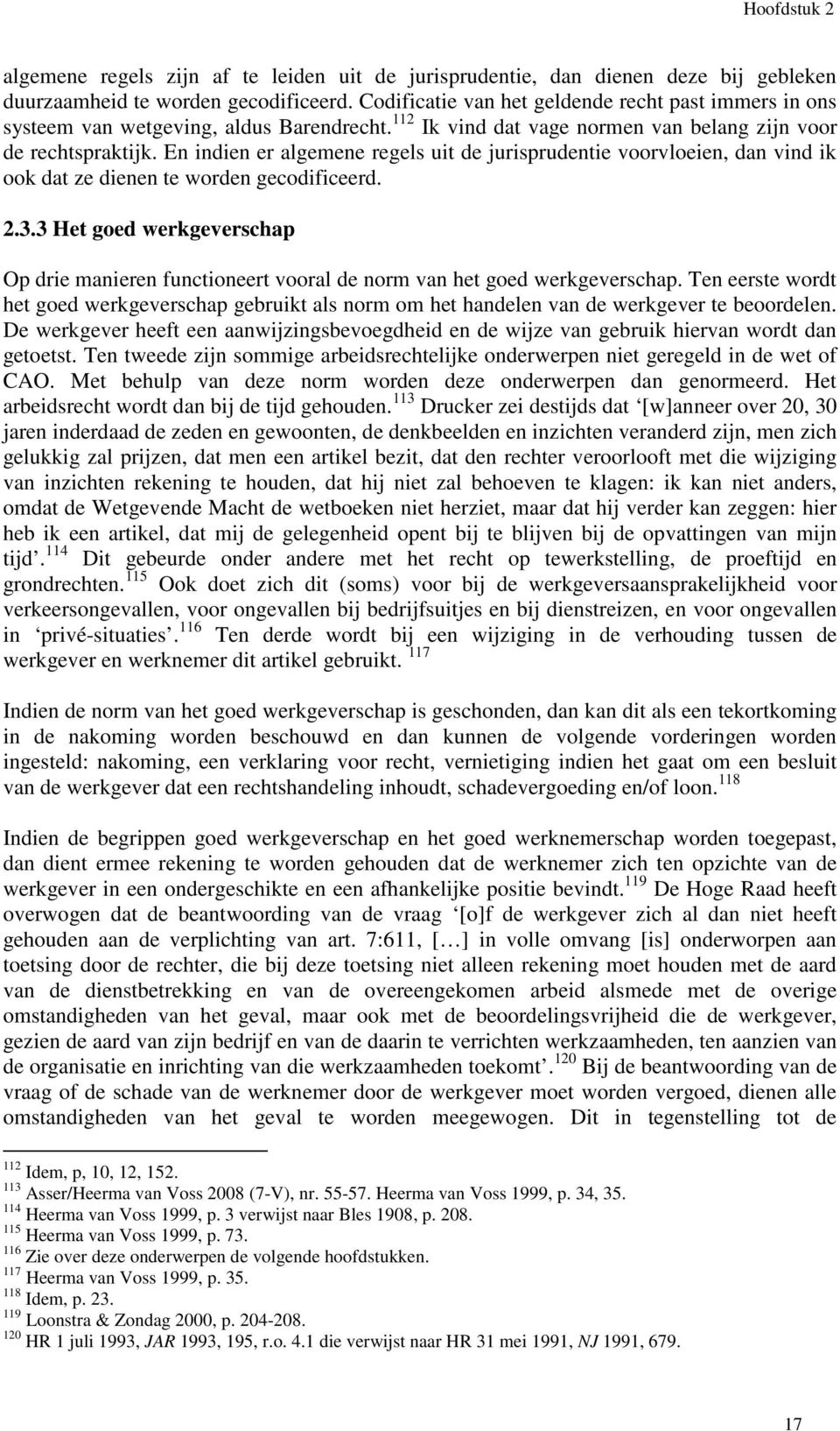 En indien er algemene regels uit de jurisprudentie voorvloeien, dan vind ik ook dat ze dienen te worden gecodificeerd. 2.3.