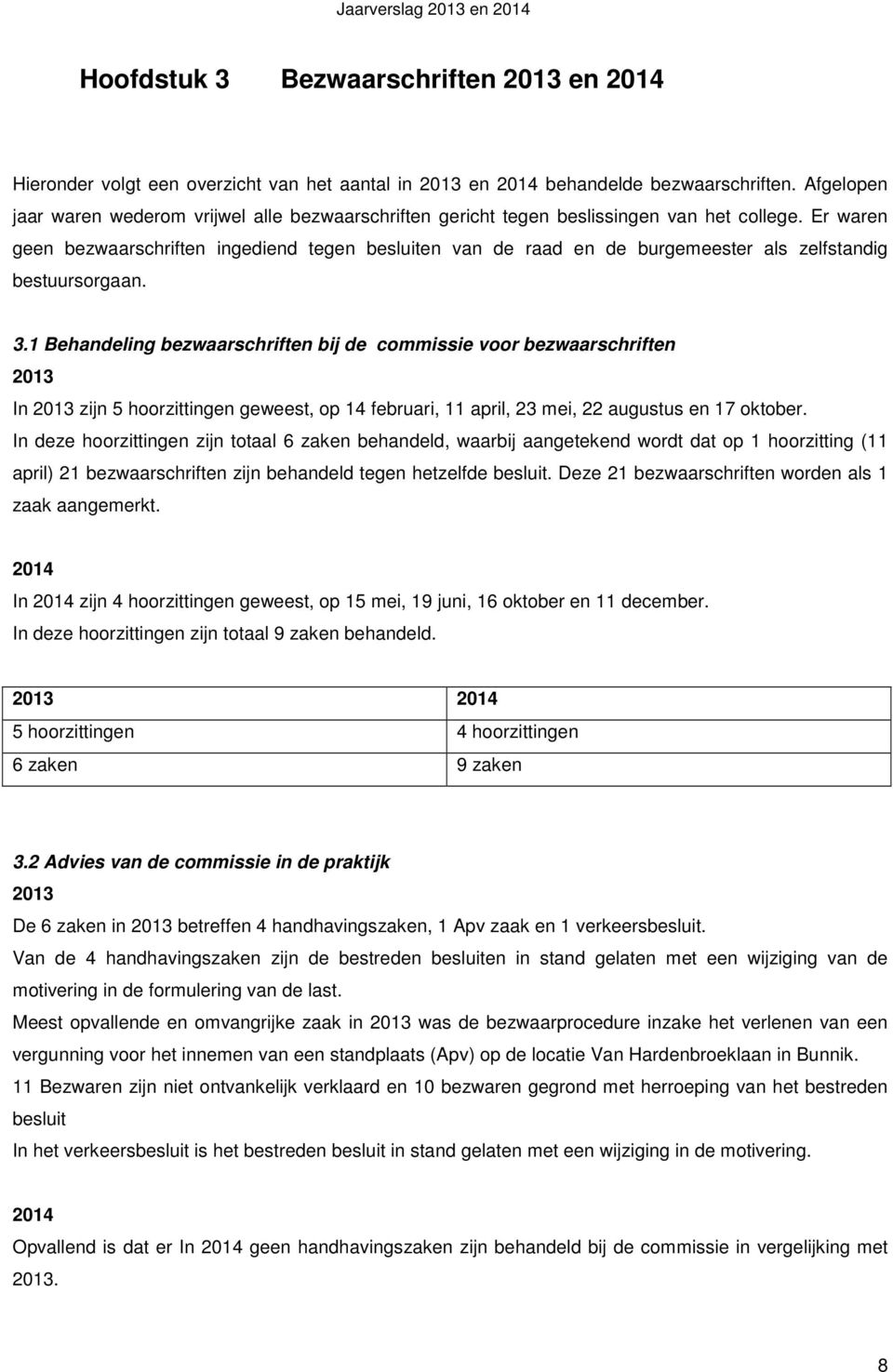 Er waren geen bezwaarschriften ingediend tegen besluiten van de raad en de burgemeester als zelfstandig bestuursorgaan. 3.