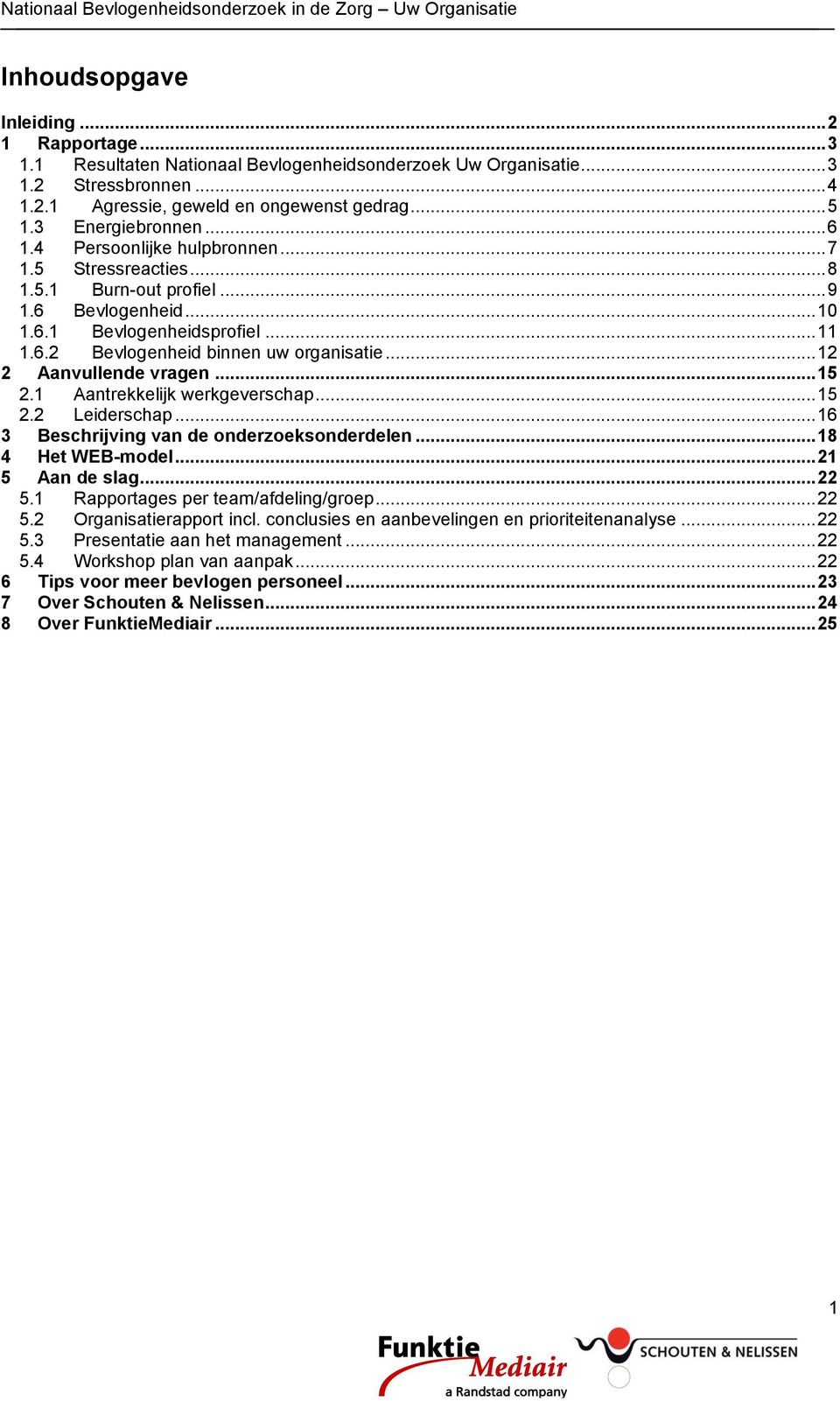 .. 12 2 Aanvullende vragen... 15 2.1 Aantrekkelijk werkgeverschap... 15 2.2 Leiderschap... 16 3 Beschrijving van de onderzoeksonderdelen... 18 4 Het WEB-model... 21 5 Aan de slag... 22 5.