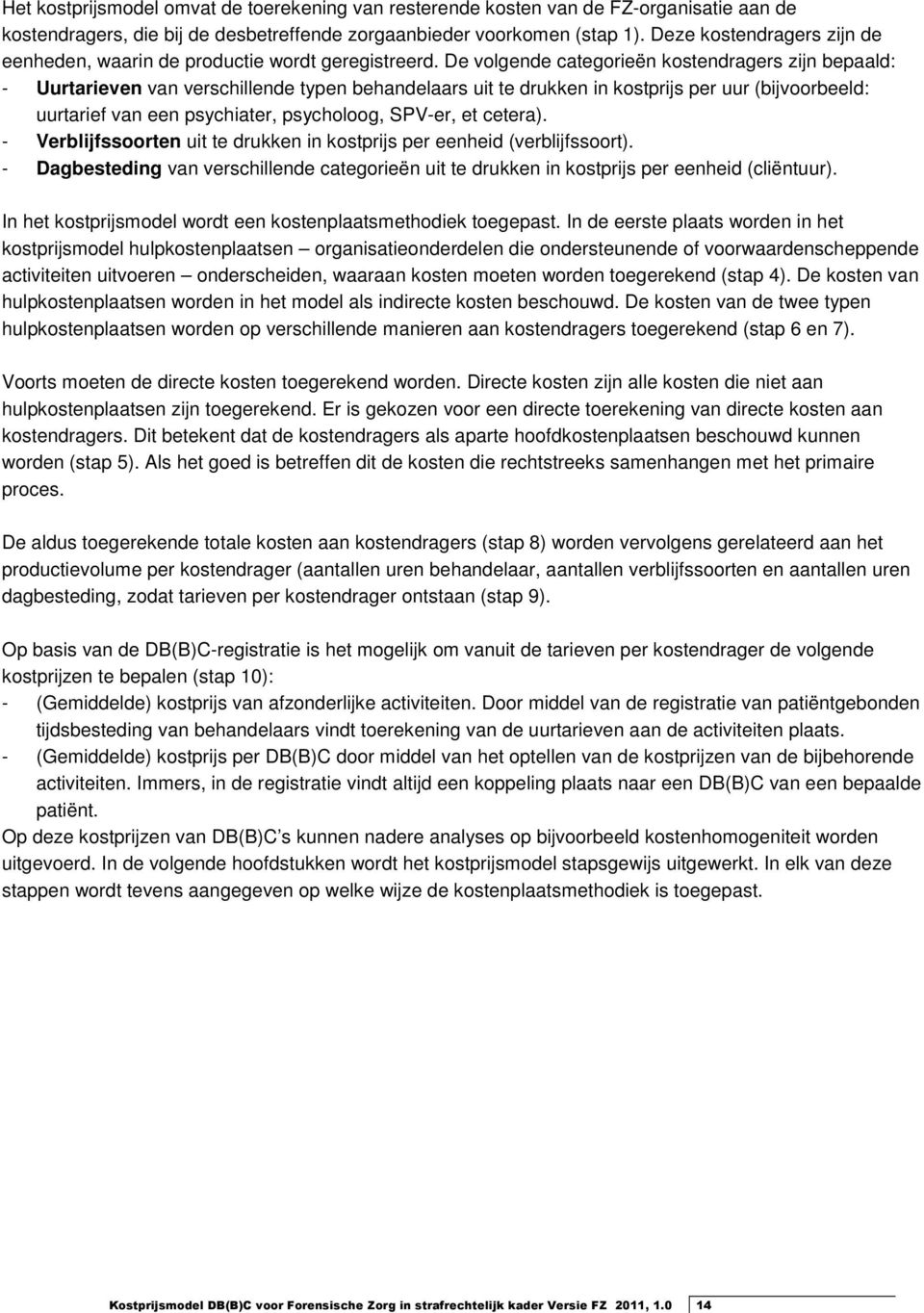 De volgende categorieën kostendragers zijn bepaald: - Uurtarieven van verschillende typen behandelaars uit te drukken in kostprijs per uur (bijvoorbeeld: uurtarief van een psychiater, psycholoog,