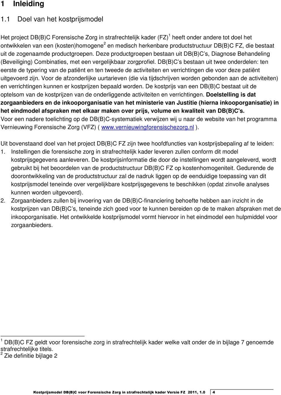 productstructuur DB(B)C FZ, die bestaat uit de zogenaamde productgroepen. Deze productgroepen bestaan uit DB(B)C s, Diagnose Behandeling (Beveiliging) Combinaties, met een vergelijkbaar zorgprofiel.