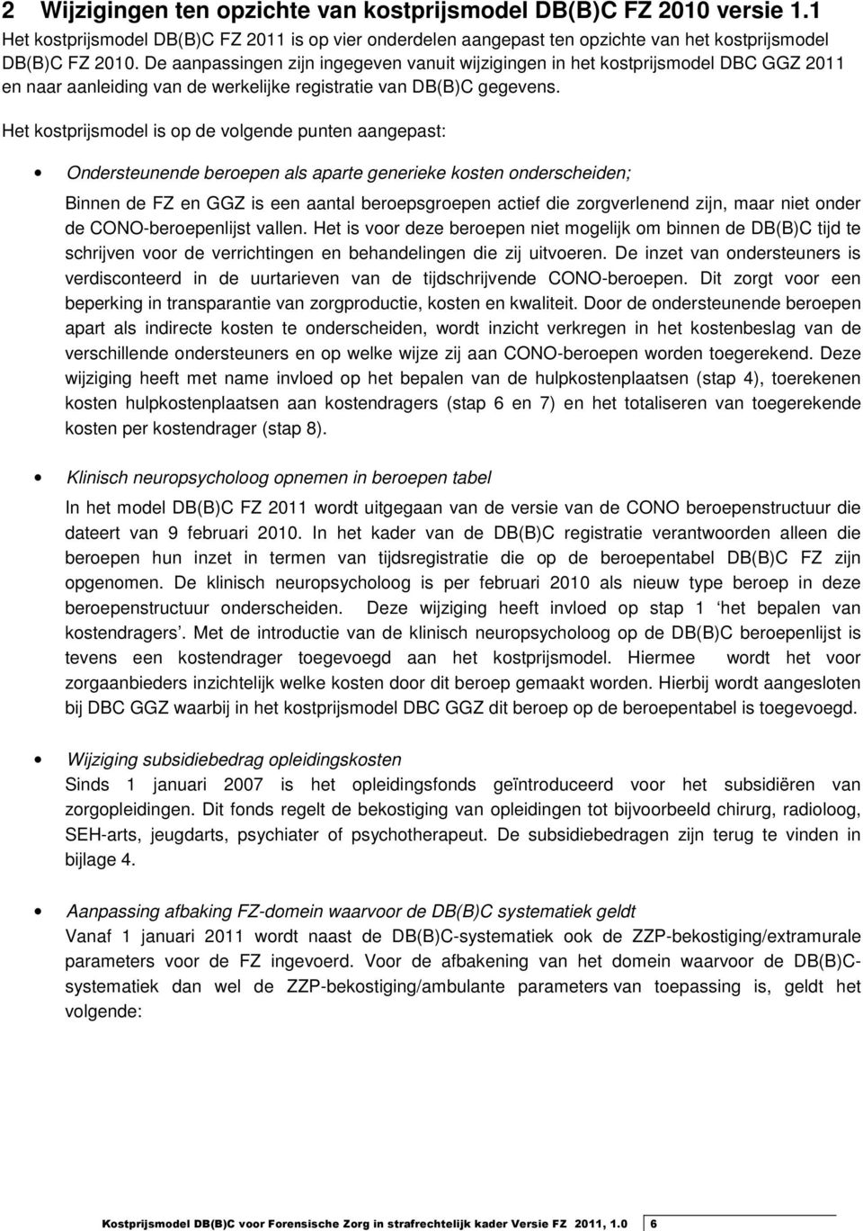 Het kostprijsmodel is op de volgende punten aangepast: Ondersteunende beroepen als aparte generieke kosten onderscheiden; Binnen de FZ en GGZ is een aantal beroepsgroepen actief die zorgverlenend
