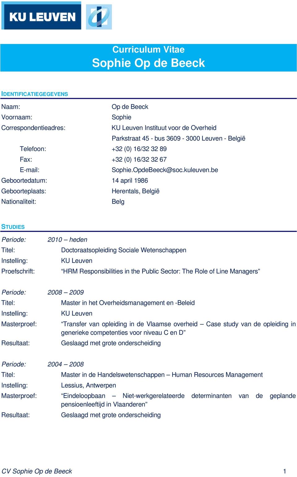 be Geboortedatum: 14 april 1986 Geboorteplaats: Herentals, België Nationaliteit: Belg STUDIES Periode: Proefschrift: 2010 heden Doctoraatsopleiding Sociale Wetenschappen KU Leuven HRM