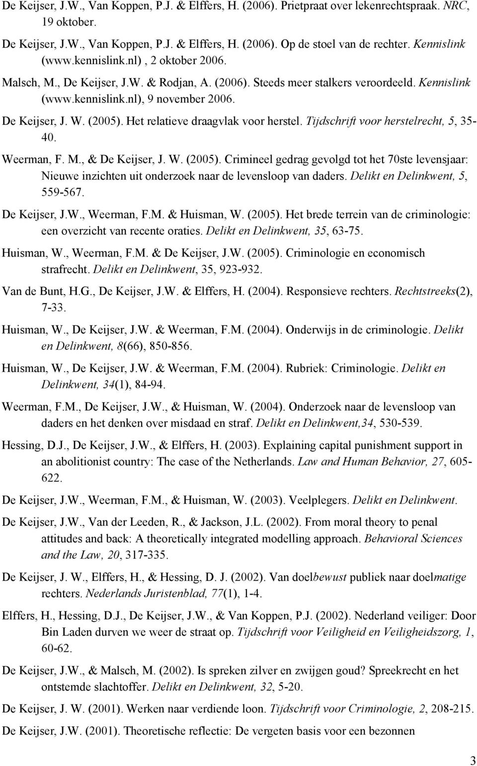 (2005). Het relatieve draagvlak voor herstel. Tijdschrift voor herstelrecht, 5, 35-40. Weerman, F. M., & De Keijser, J. W. (2005).