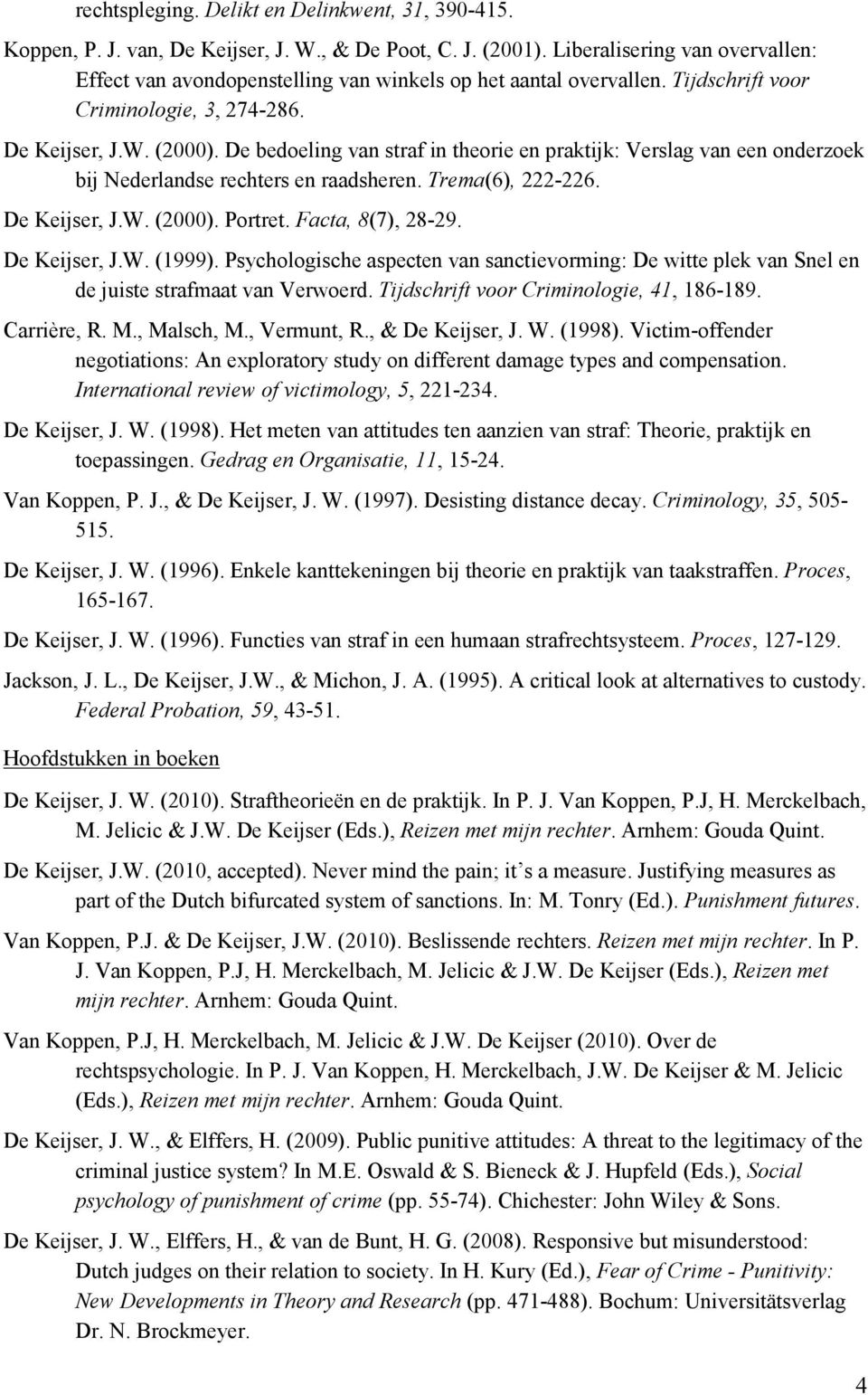 De bedoeling van straf in theorie en praktijk: Verslag van een onderzoek bij Nederlandse rechters en raadsheren. Trema(6), 222-226. De Keijser, J.W. (2000). Portret. Facta, 8(7), 28-29. De Keijser, J.W. (1999).