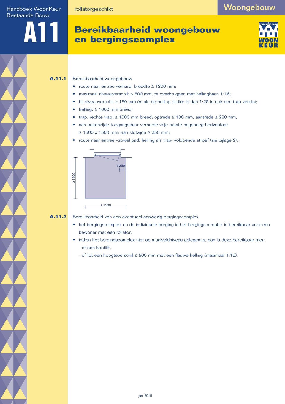 aan buitenzijde toegangsdeur verharde vrije ruimte nagenoeg horizontaal: 1500 x 1500 mm; aan slotzijde 250 mm; route naar entree zowel pad, helling als trap- voldoende stroef (zie bijlage 2). A.11.