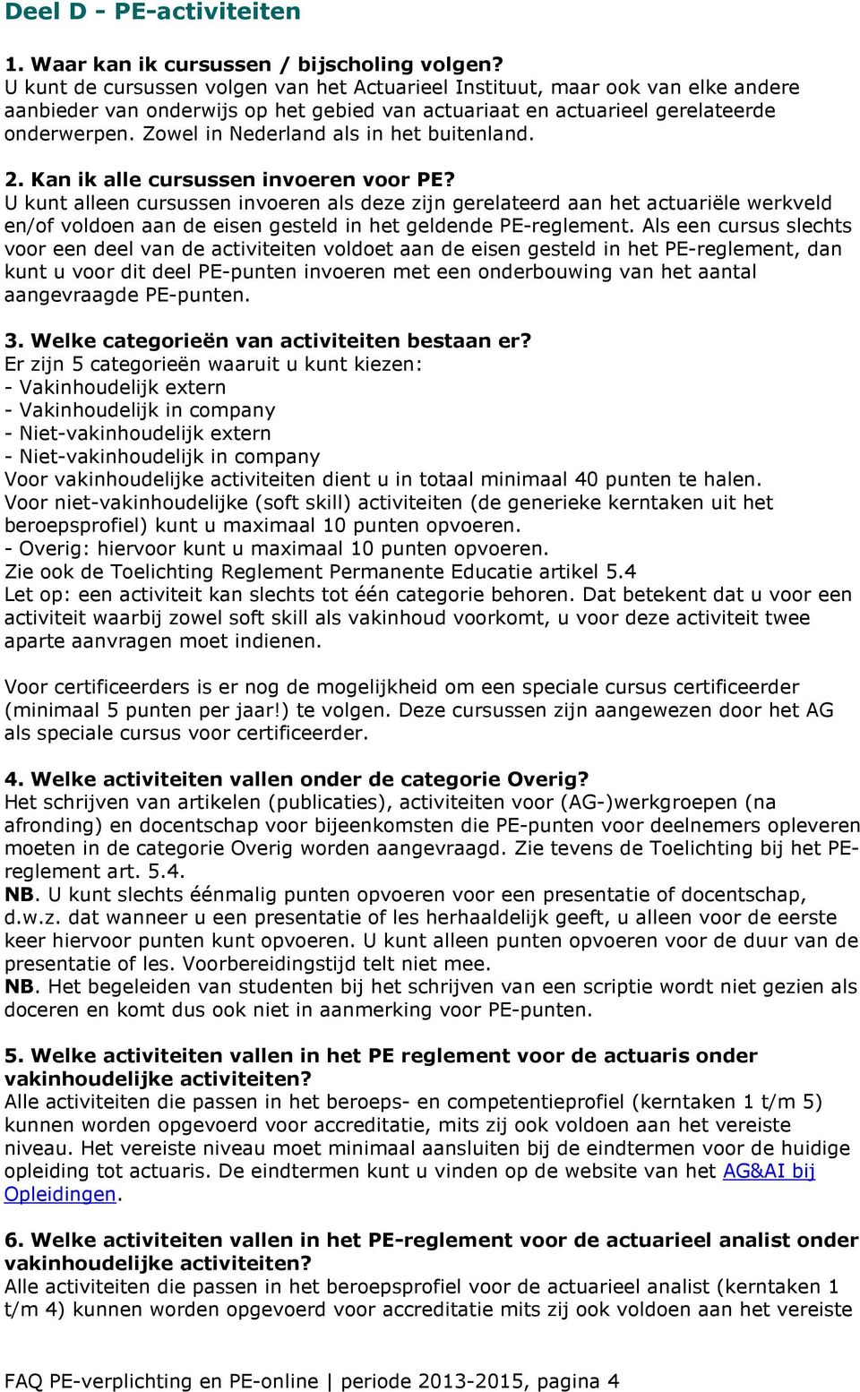 Zowel in Nederland als in het buitenland. 2. Kan ik alle cursussen invoeren voor PE?