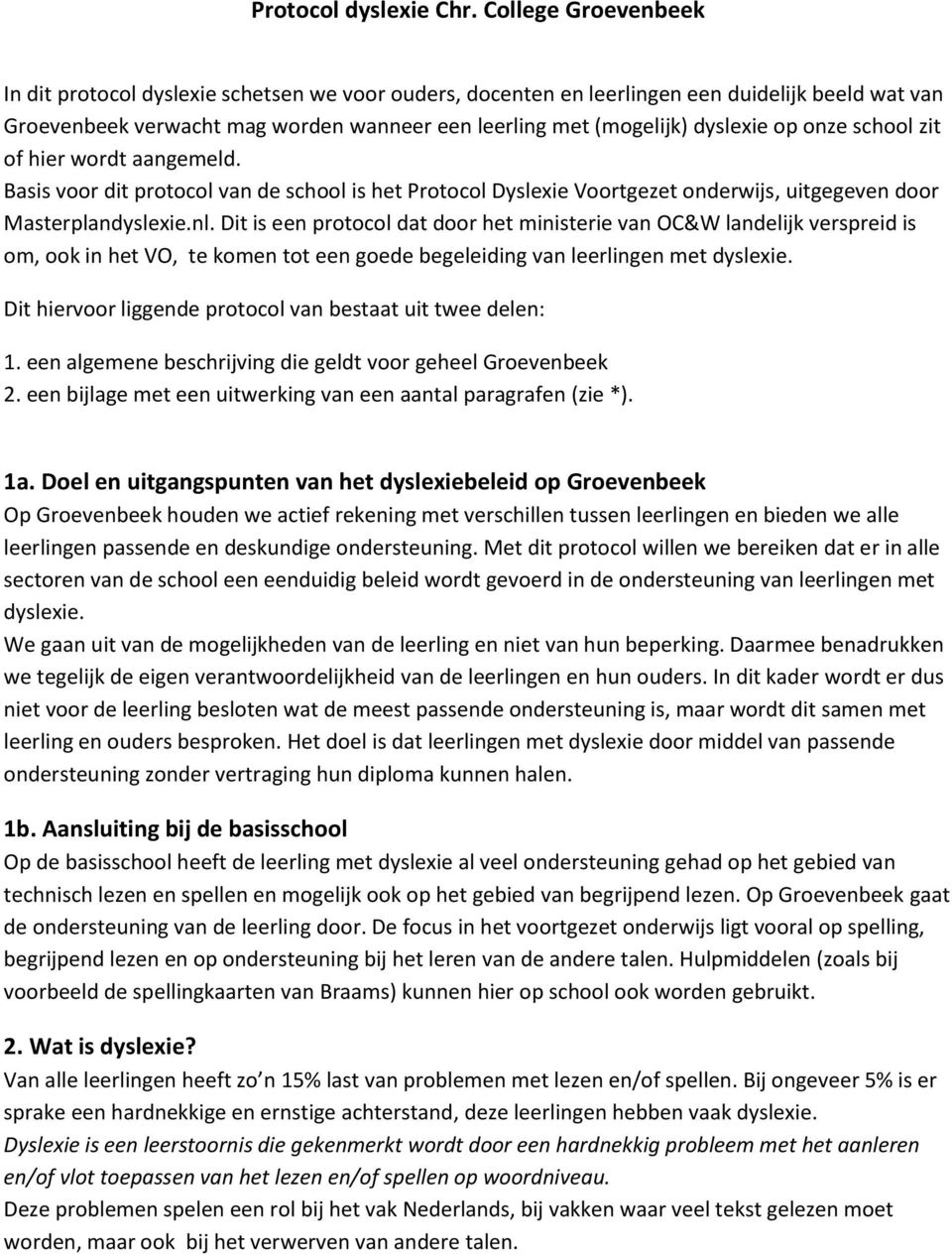 op onze school zit of hier wordt aangemeld. Basis voor dit protocol van de school is het Protocol Dyslexie Voortgezet onderwijs, uitgegeven door Masterplandyslexie.nl.