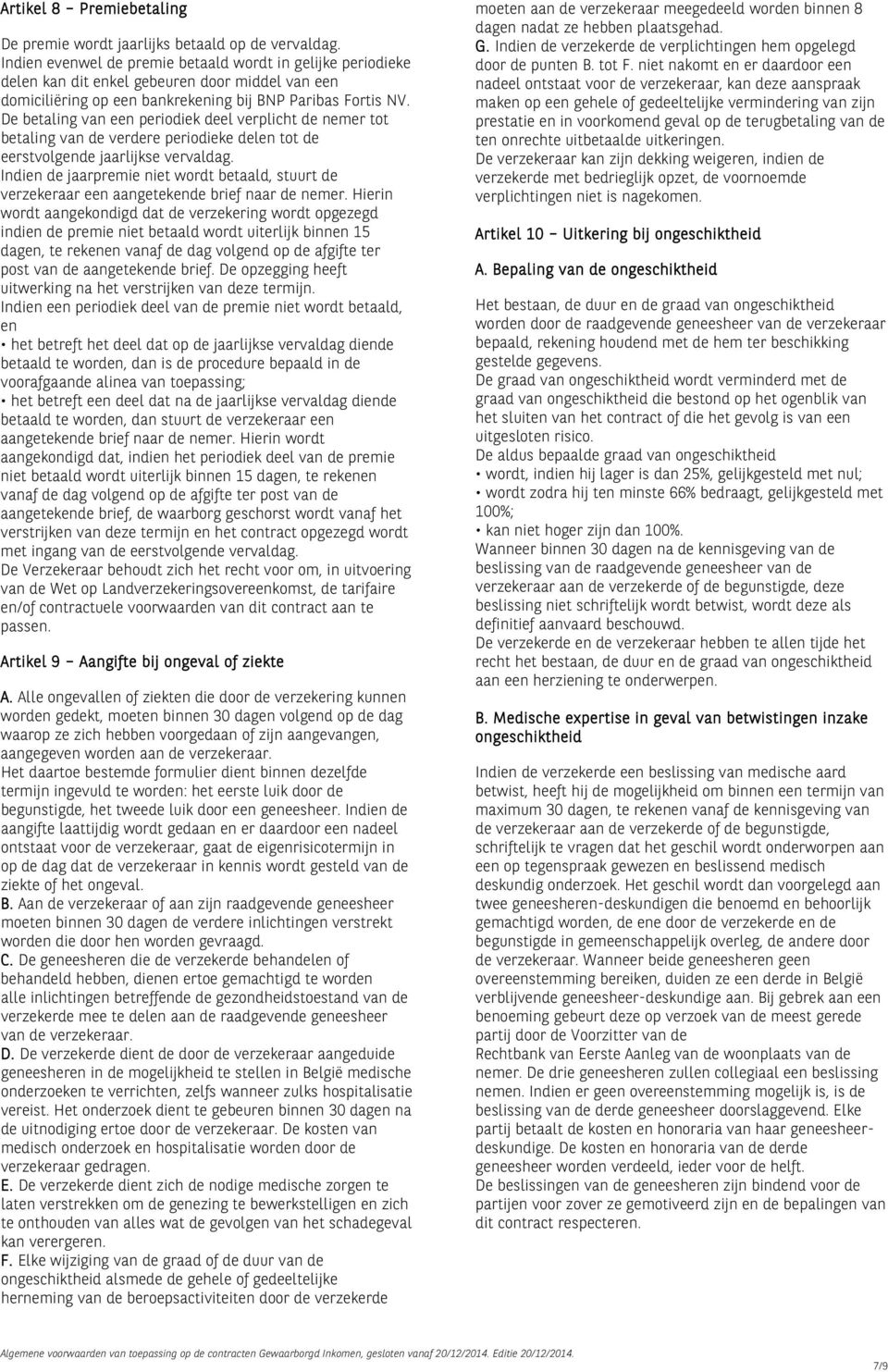 De betaling van een periodiek deel verplicht de nemer tot betaling van de verdere periodieke delen tot de eerstvolgende jaarlijkse vervaldag.