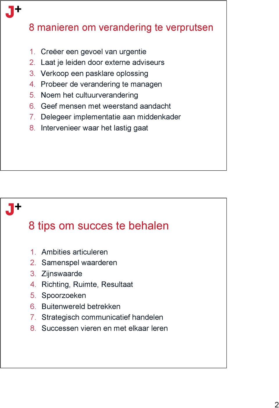 Delegeer implementatie aan middenkader 8. Intervenieer waar het lastig gaat 8 tips om succes te behalen 1. Ambities articuleren 2.