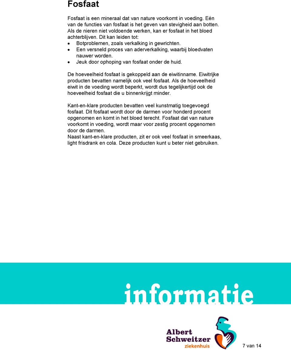 Een versneld proces van aderverkalking, waarbij bloedvaten nauwer worden. Jeuk door ophoping van fosfaat onder de huid. De hoeveelheid fosfaat is gekoppeld aan de eiwitinname.