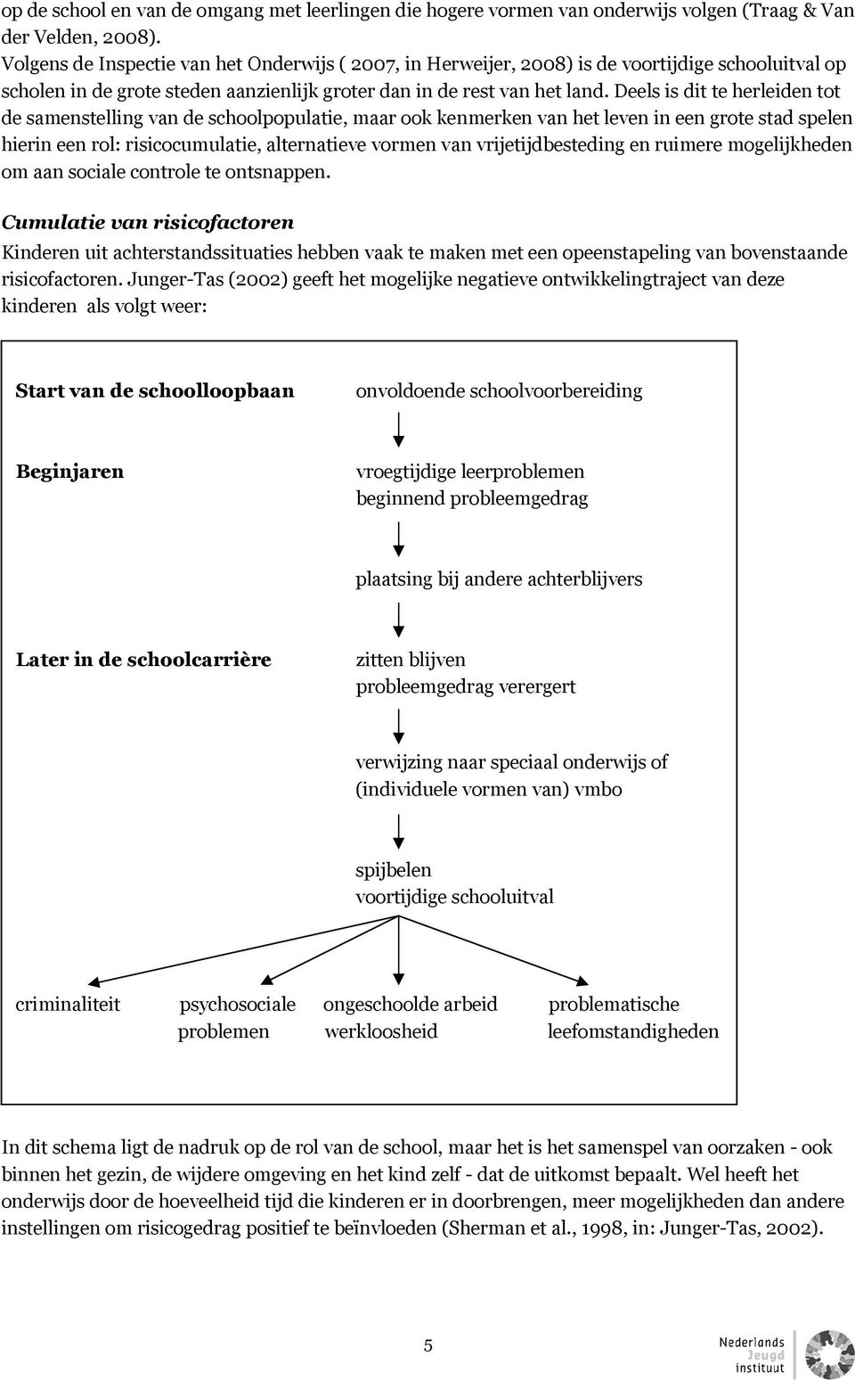 Deels is dit te herleiden tot de samenstelling van de schoolpopulatie, maar ook kenmerken van het leven in een grote stad spelen hierin een rol: risicocumulatie, alternatieve vormen van