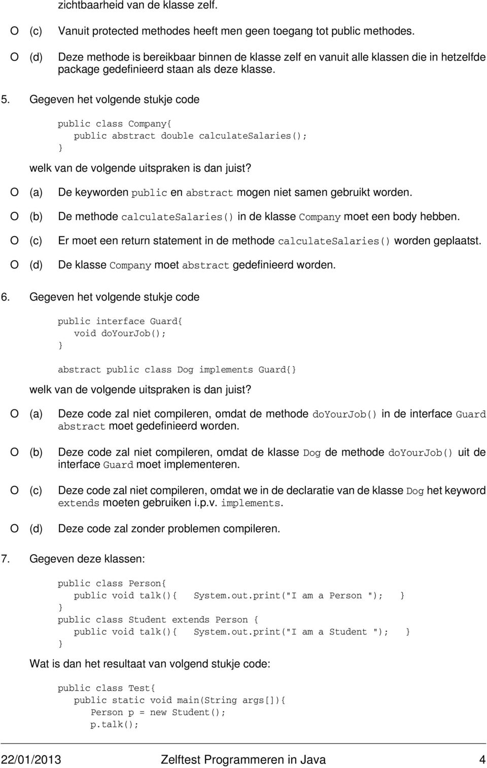Gegeven het volgende stukje code public class Company{ public abstract double calculatesalaries(); welk van de volgende uitspraken is dan juist?