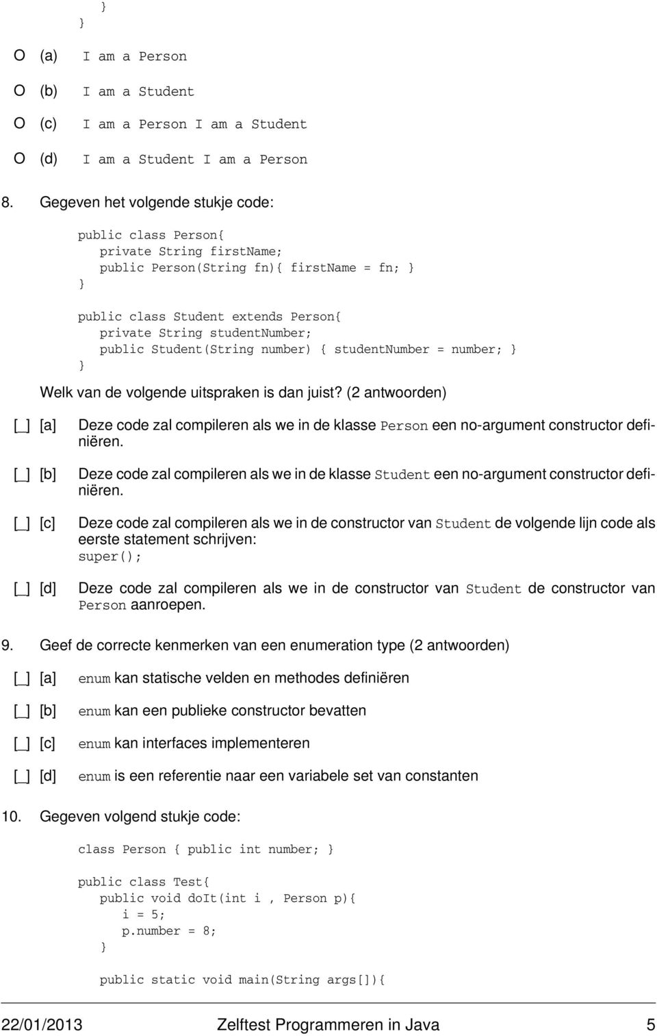 Gegeven het volgende stukje code: public class Person{ private String firstname; public Person(String fn){ firstname = fn; public class Student extends Person{ private String studentnumber; public