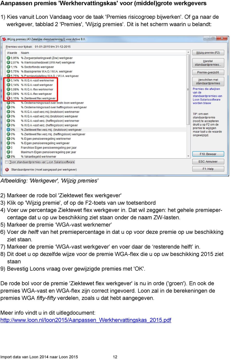 Dit is het scherm waarin u belandt: Afbeelding: 'Werkgever', 'Wijzig premies' 2) Markeer de rode bol 'Ziektewet flex werkgever' 3) Klik op 'Wijzig premie', of op de F2-toets van uw toetsenbord 4)