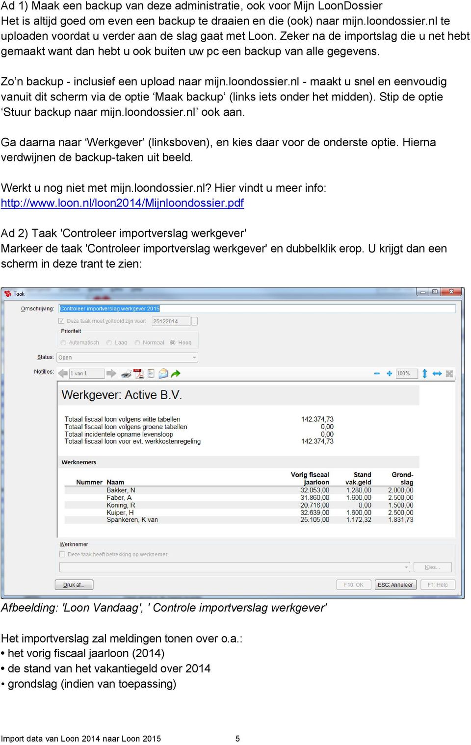 Zo n backup - inclusief een upload naar mijn.loondossier.nl - maakt u snel en eenvoudig vanuit dit scherm via de optie Maak backup (links iets onder het midden). Stip de optie Stuur backup naar mijn.