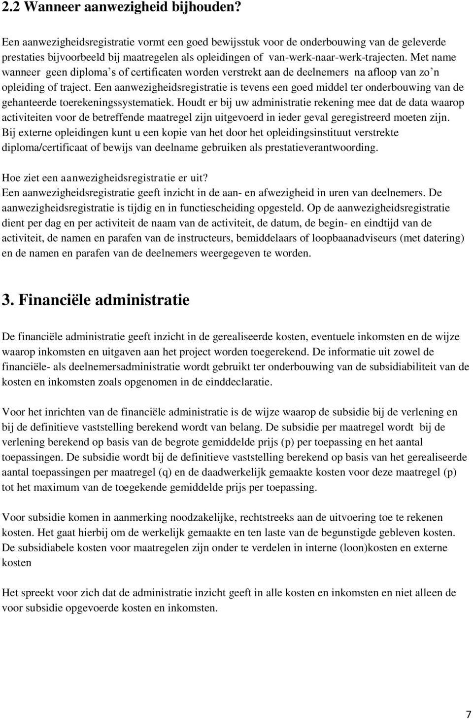 Met name wanneer geen diploma s of certificaten worden verstrekt aan de deelnemers na afloop van zo n opleiding of traject.