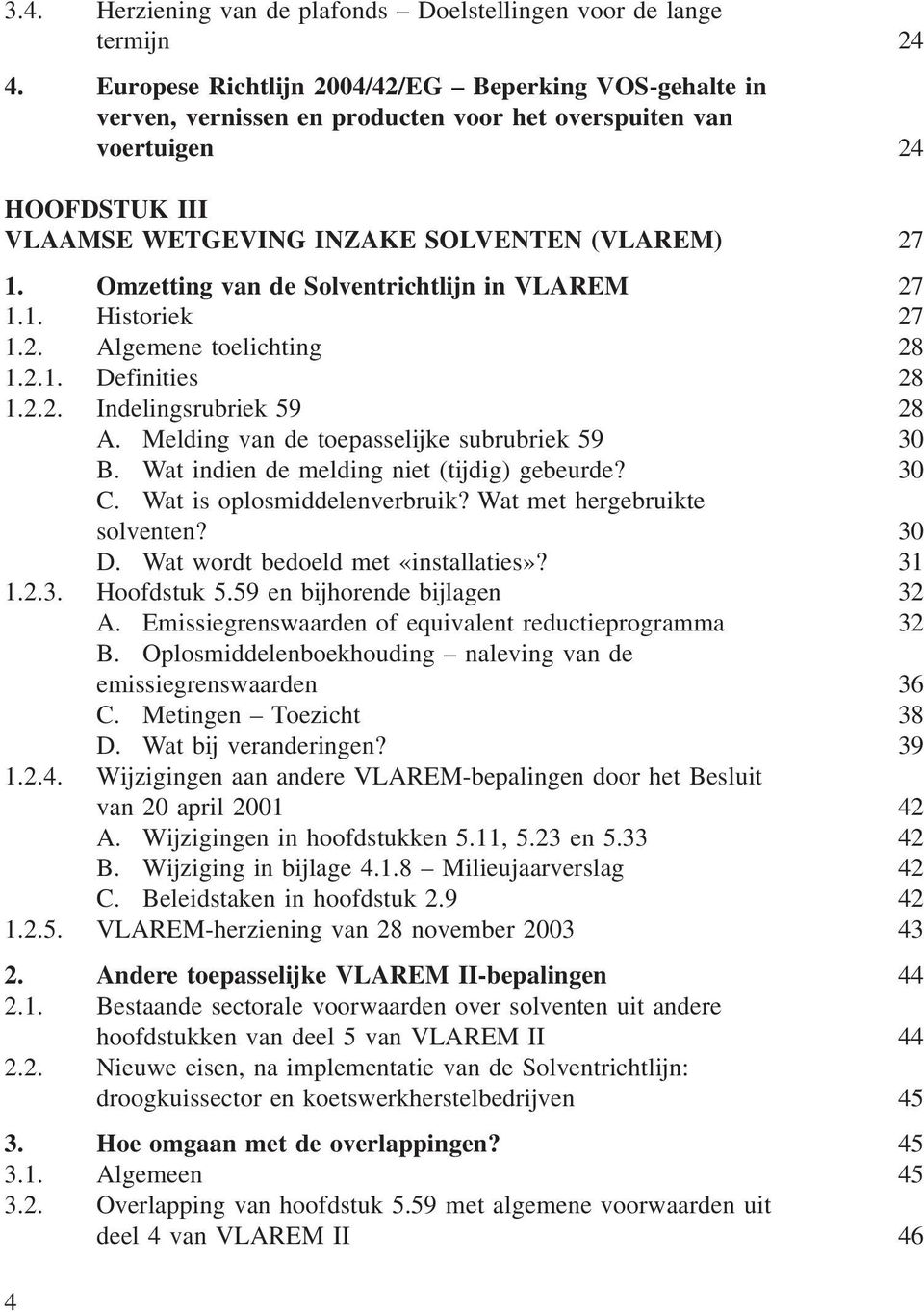 Omzetting van de Solventrichtlijn in VLAREM 27 1.1. Historiek 27 1.2. Algemene toelichting 28 1.2.1. Definities 28 1.2.2. Indelingsrubriek 59 28 A. Melding van de toepasselijke subrubriek 59 30 B.