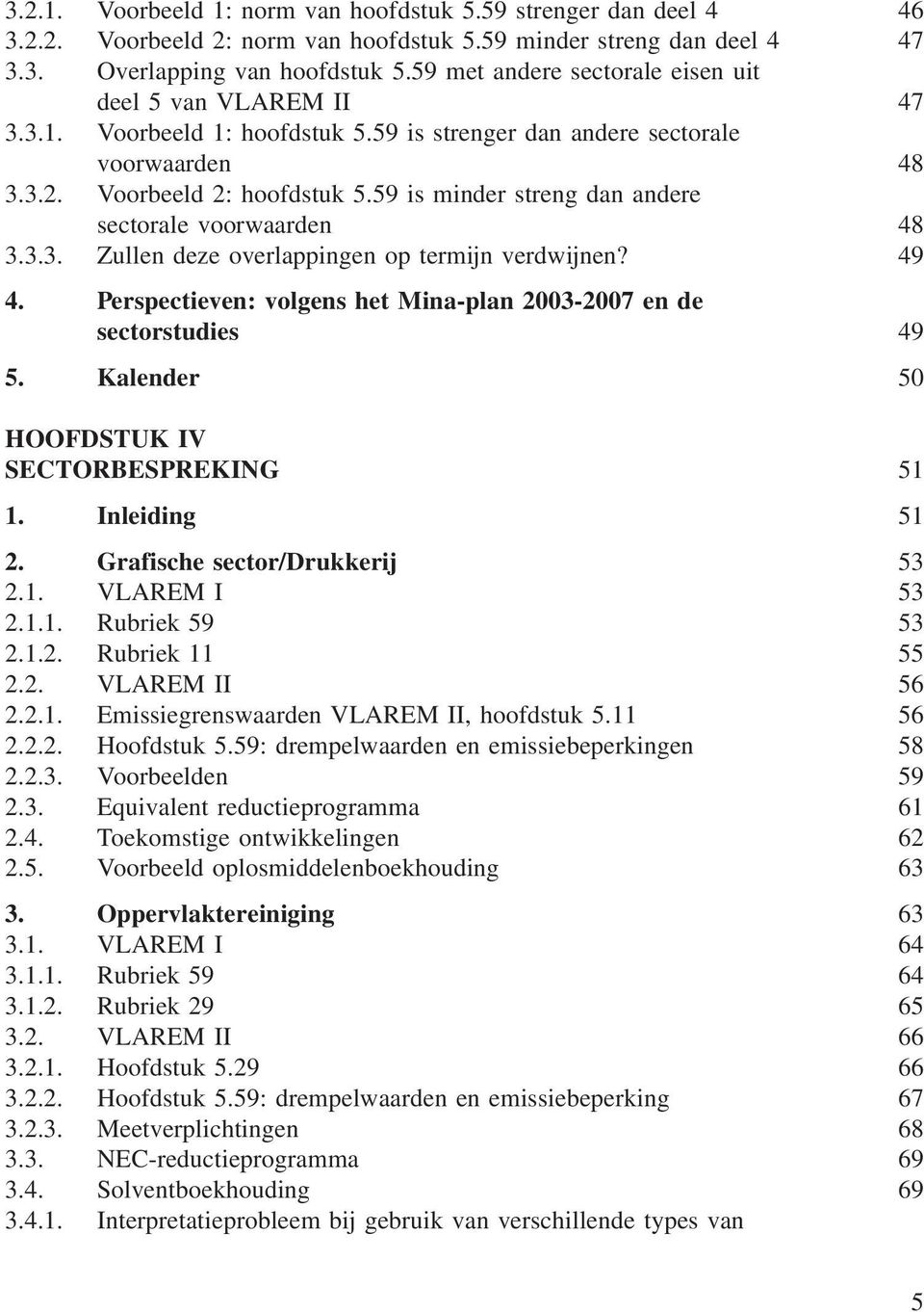 59 is minder streng dan andere sectorale voorwaarden 48 3.3.3. Zullen deze overlappingen op termijn verdwijnen? 49 4. Perspectieven: volgens het Mina-plan 2003-2007 en de sectorstudies 49 5.