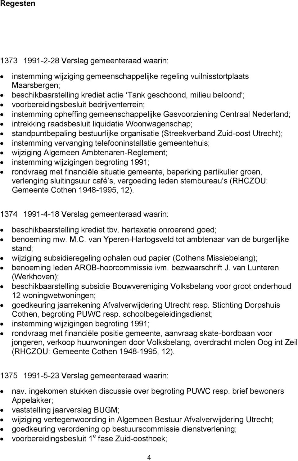 organisatie (Streekverband Zuid-oost Utrecht); instemming vervanging telefooninstallatie gemeentehuis; wijziging Algemeen Ambtenaren-Reglement; instemming wijzigingen begroting 1991; rondvraag met