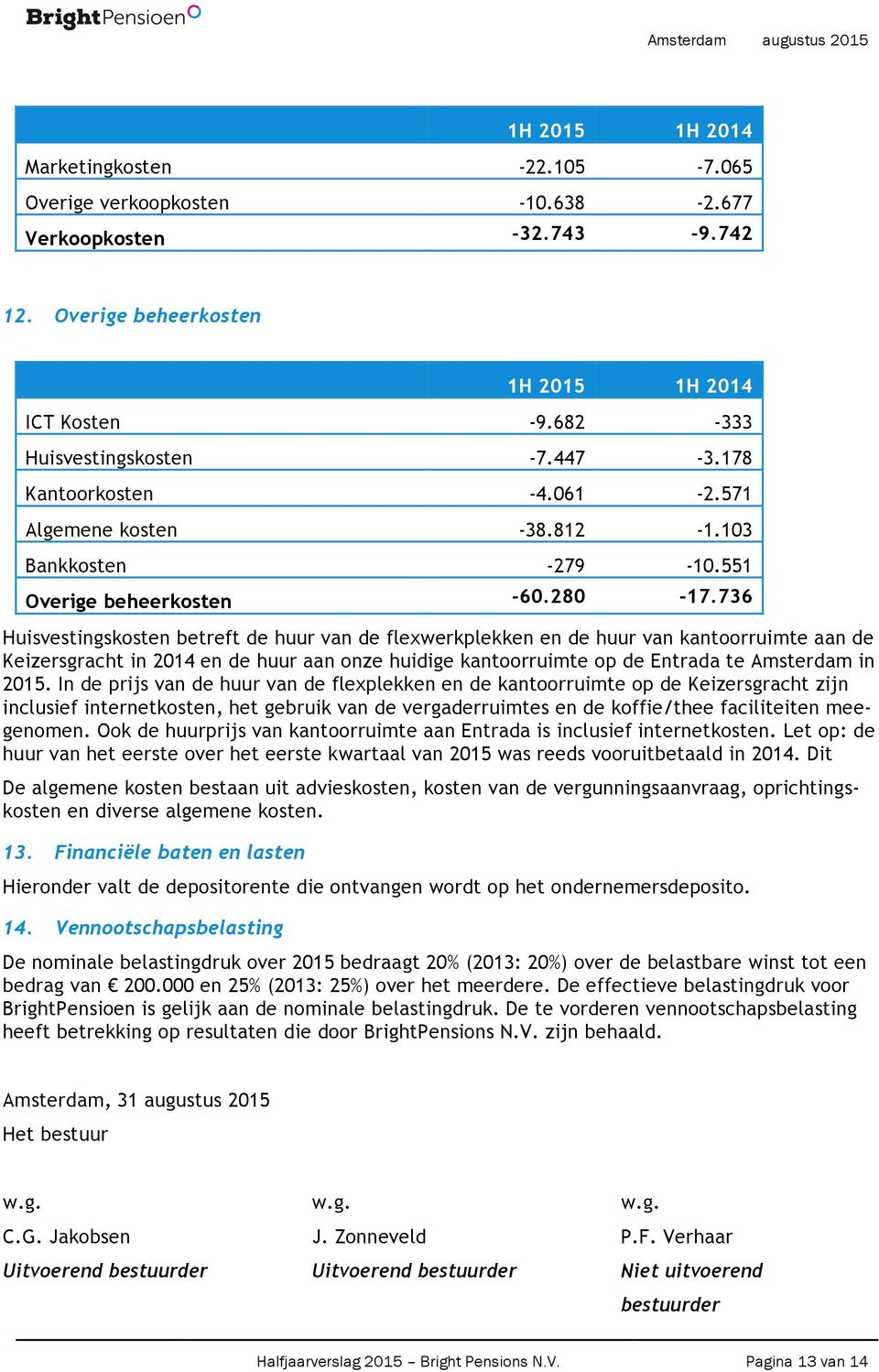 736 Huisvestingskosten betreft de huur van de flexwerkplekken en de huur van kantoorruimte aan de Keizersgracht in 2014 en de huur aan onze huidige kantoorruimte op de Entrada te Amsterdam in 2015.