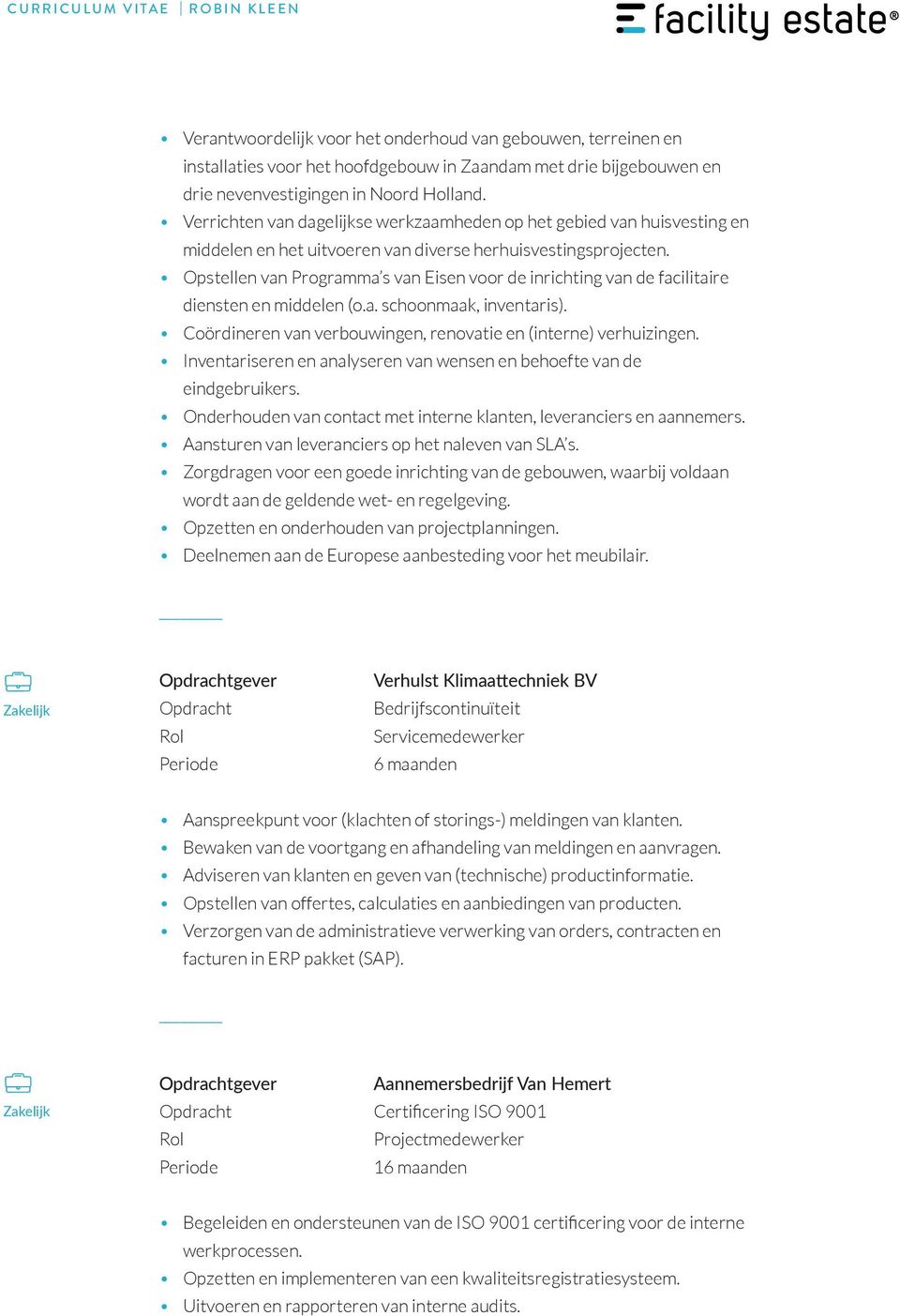 Opstellen van Programma s van Eisen voor de inrichting van de facilitaire diensten en middelen (o.a. schoonmaak, inventaris). Coördineren van verbouwingen, renovatie en (interne) verhuizingen.