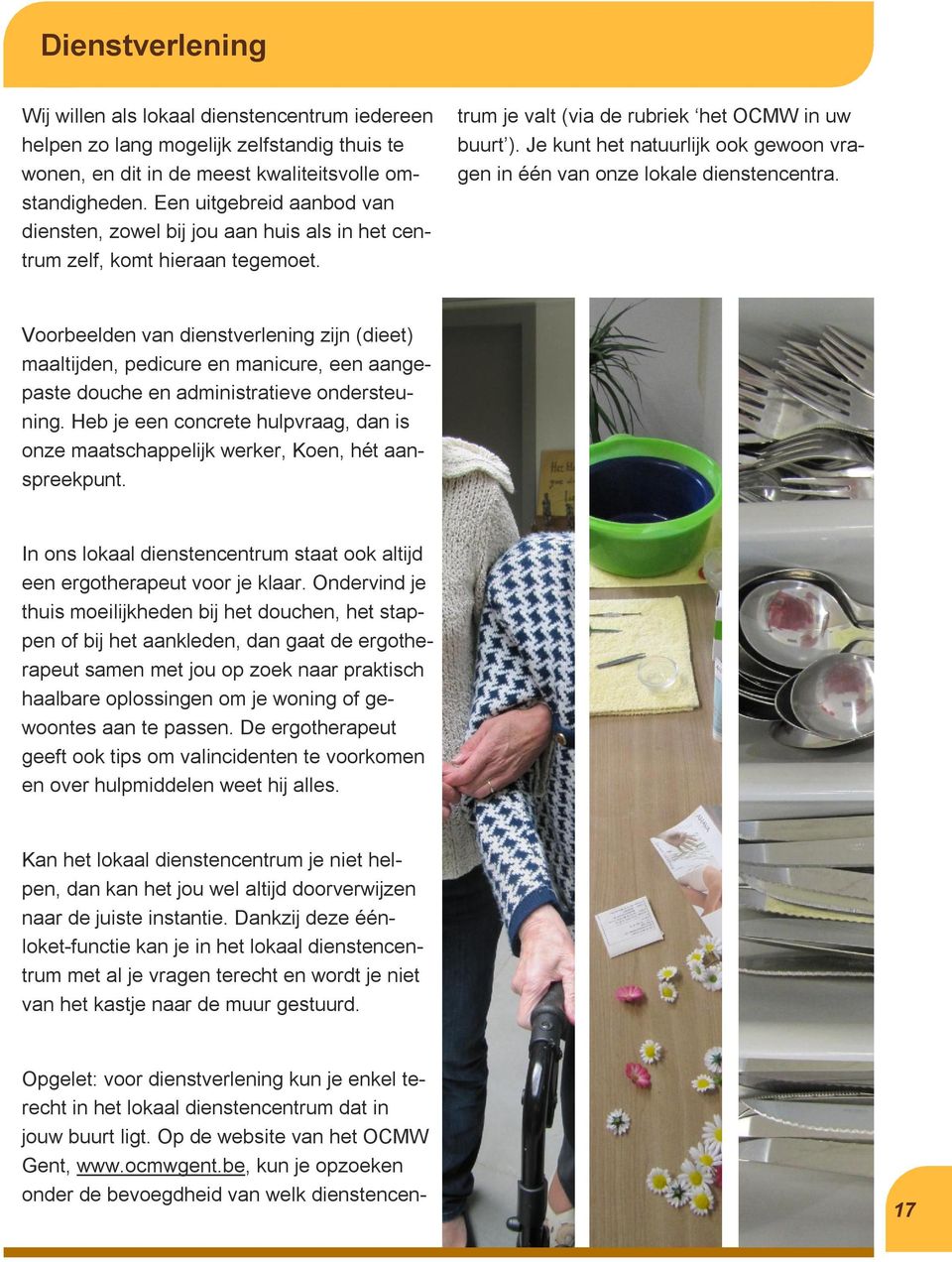 Opgelet: voor dienstverlening kun je enkel terecht in het lokaal dienstencentrum dat in jouw buurt ligt. Op de website van het OCMW Gent, www.ocmwgent.