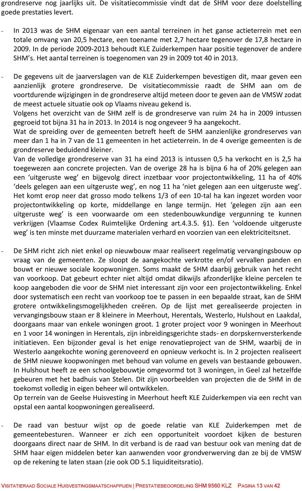 In de periode 2009-2013 behoudt KLE Zuiderkempen haar positie tegenover de andere SHM s. Het aantal terreinen is toegenomen van 29 in 2009 tot 40 in 2013.