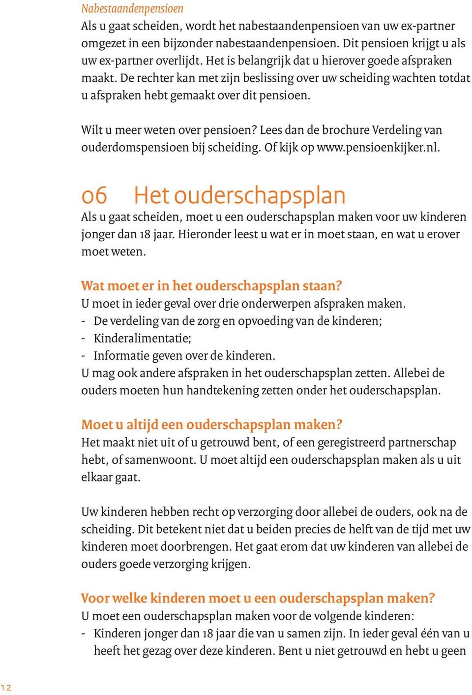 Lees dan de brochure Verdeling van ouderdomspensioen bij scheiding. Of kijk op www.pensioenkijker.nl.