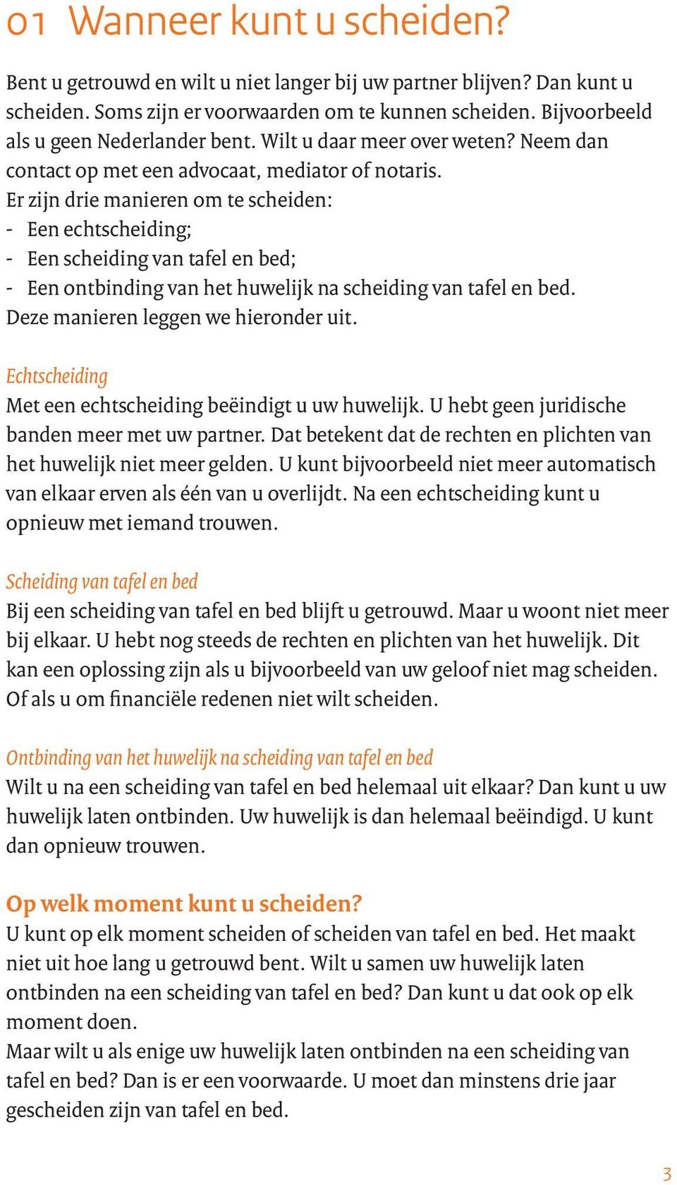 Er zijn drie manieren om te scheiden: - Een echtscheiding; - Een scheiding van tafel en bed; - Een ontbinding van het huwelijk na scheiding van tafel en bed. Deze manieren leggen we hieronder uit.