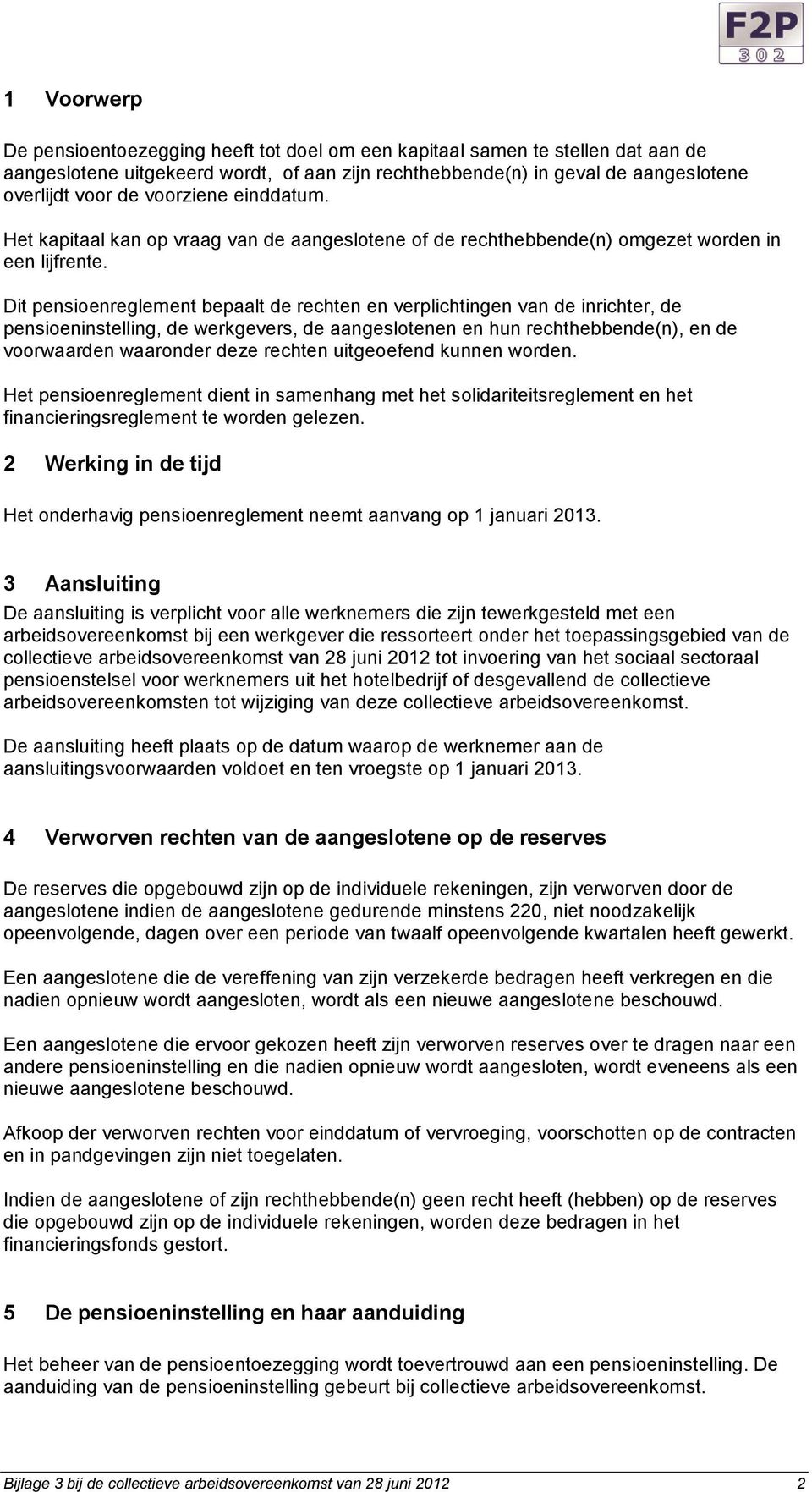 Dit pensioenreglement bepaalt de rechten en verplichtingen van de inrichter, de pensioeninstelling, de werkgevers, de aangeslotenen en hun rechthebbende(n), en de voorwaarden waaronder deze rechten