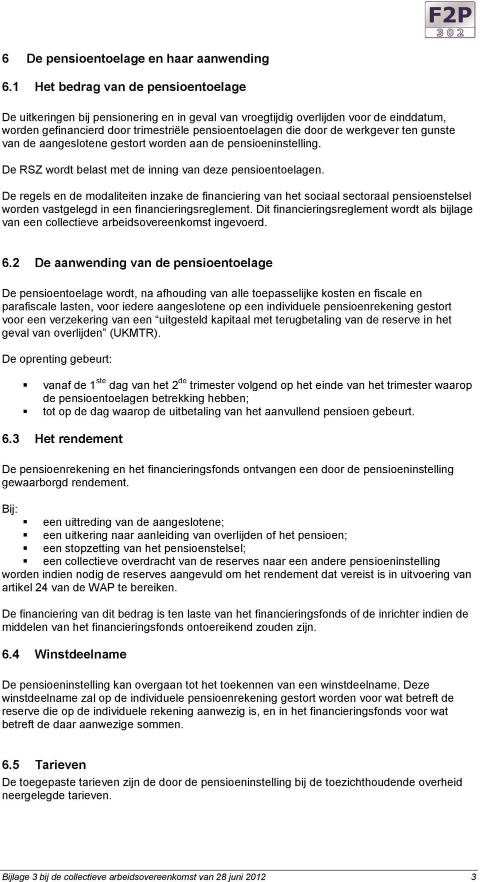 werkgever ten gunste van de aangeslotene gestort worden aan de pensioeninstelling. De RSZ wordt belast met de inning van deze pensioentoelagen.