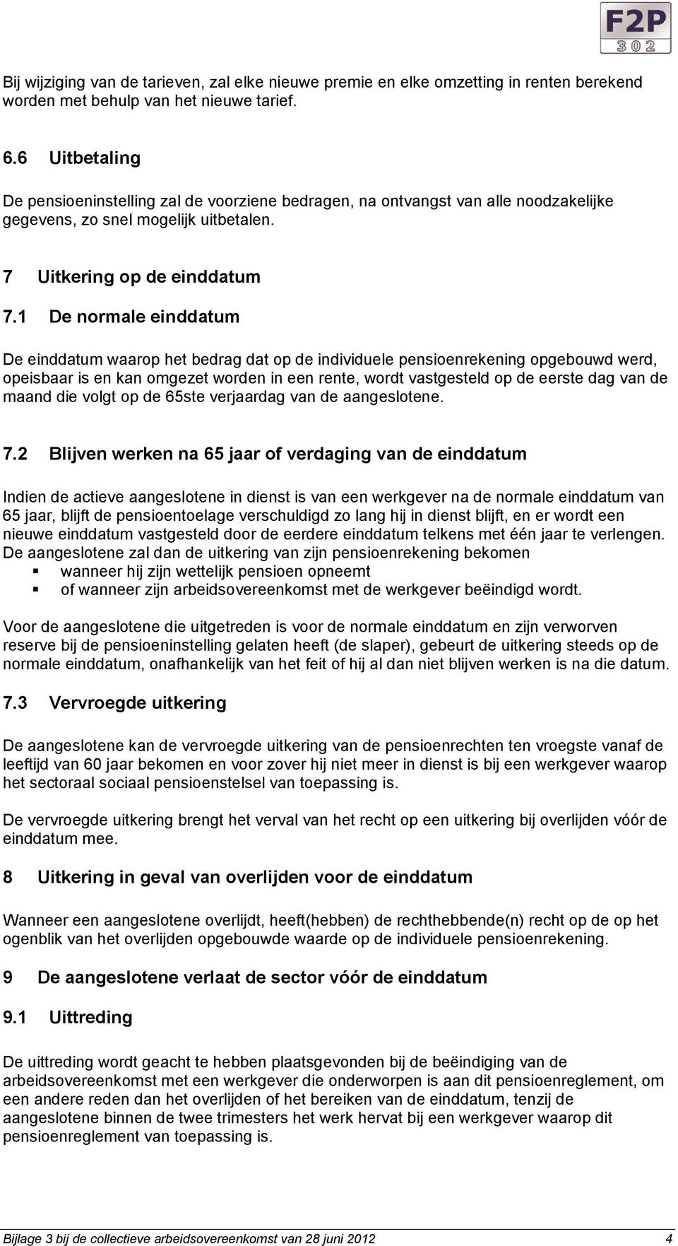 1 De normale einddatum De einddatum waarop het bedrag dat op de individuele pensioenrekening opgebouwd werd, opeisbaar is en kan omgezet worden in een rente, wordt vastgesteld op de eerste dag van de