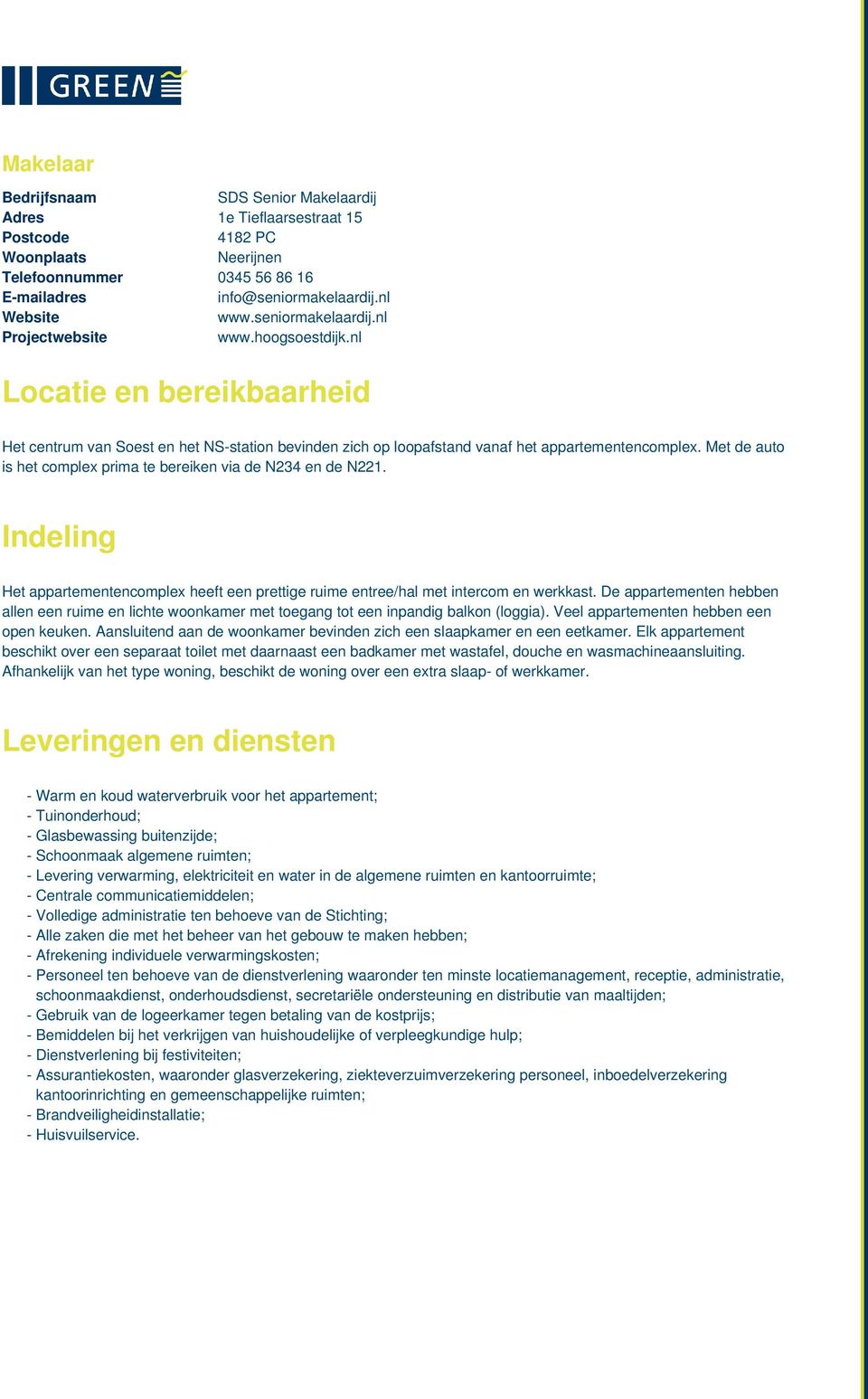 Met de auto is het complex prima te bereiken via de N234 en de N221. Indeling Het appartementencomplex heeft een prettige ruime entree/hal met intercom en werkkast.