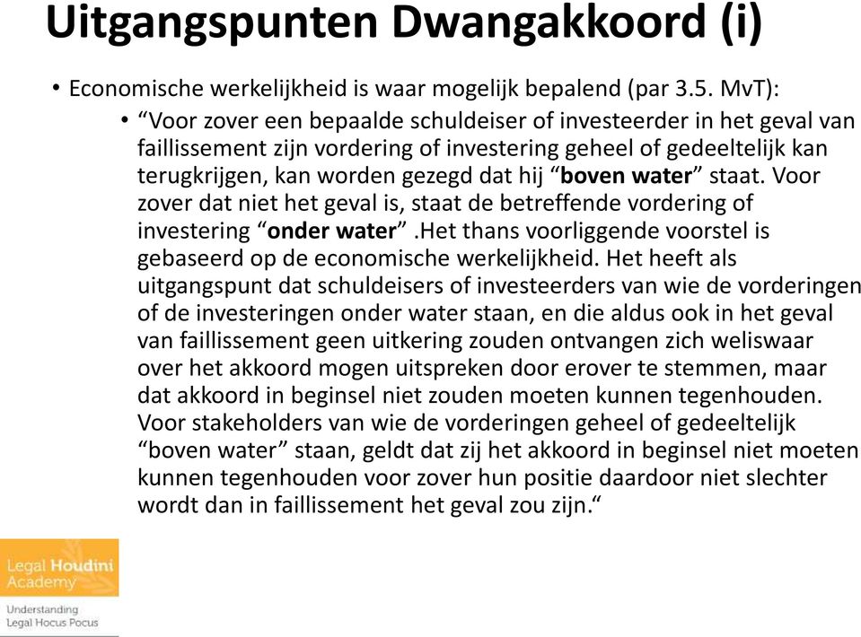 staat. Voor zover dat niet het geval is, staat de betreffende vordering of investering onder water.het thans voorliggende voorstel is gebaseerd op de economische werkelijkheid.