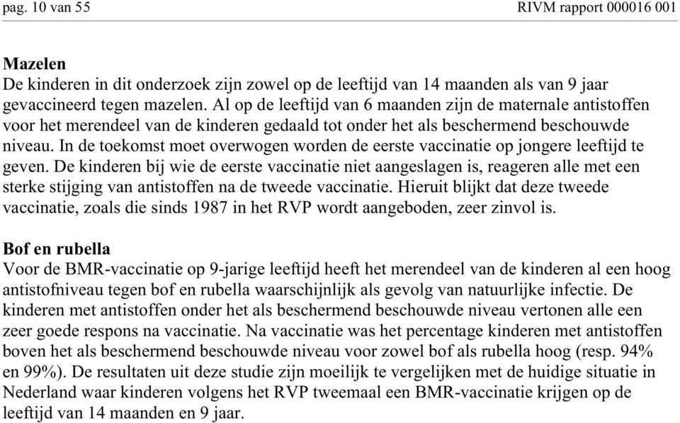 In de toekomst moet overwogen worden de eerste vaccinatie op jongere leeftijd te geven.