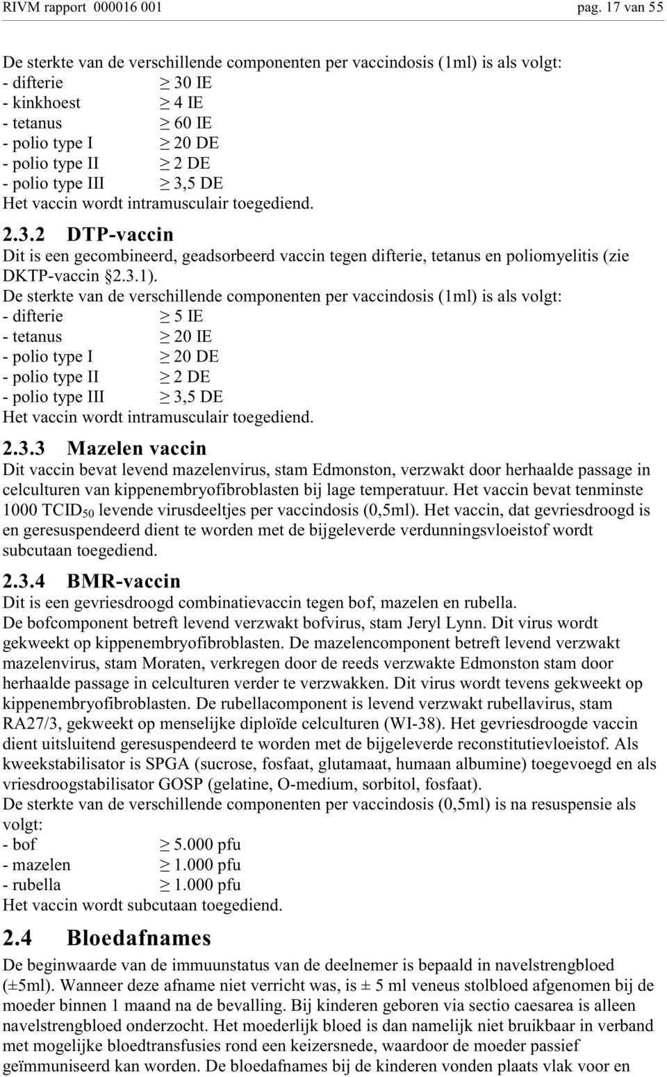 3,5 DE Het vaccin wordt intramusculair toegediend. 2.3.2 DTP-vaccin Dit is een gecombineerd, geadsorbeerd vaccin tegen difterie, tetanus en poliomyelitis (zie DKTP-vaccin 2.3.1).