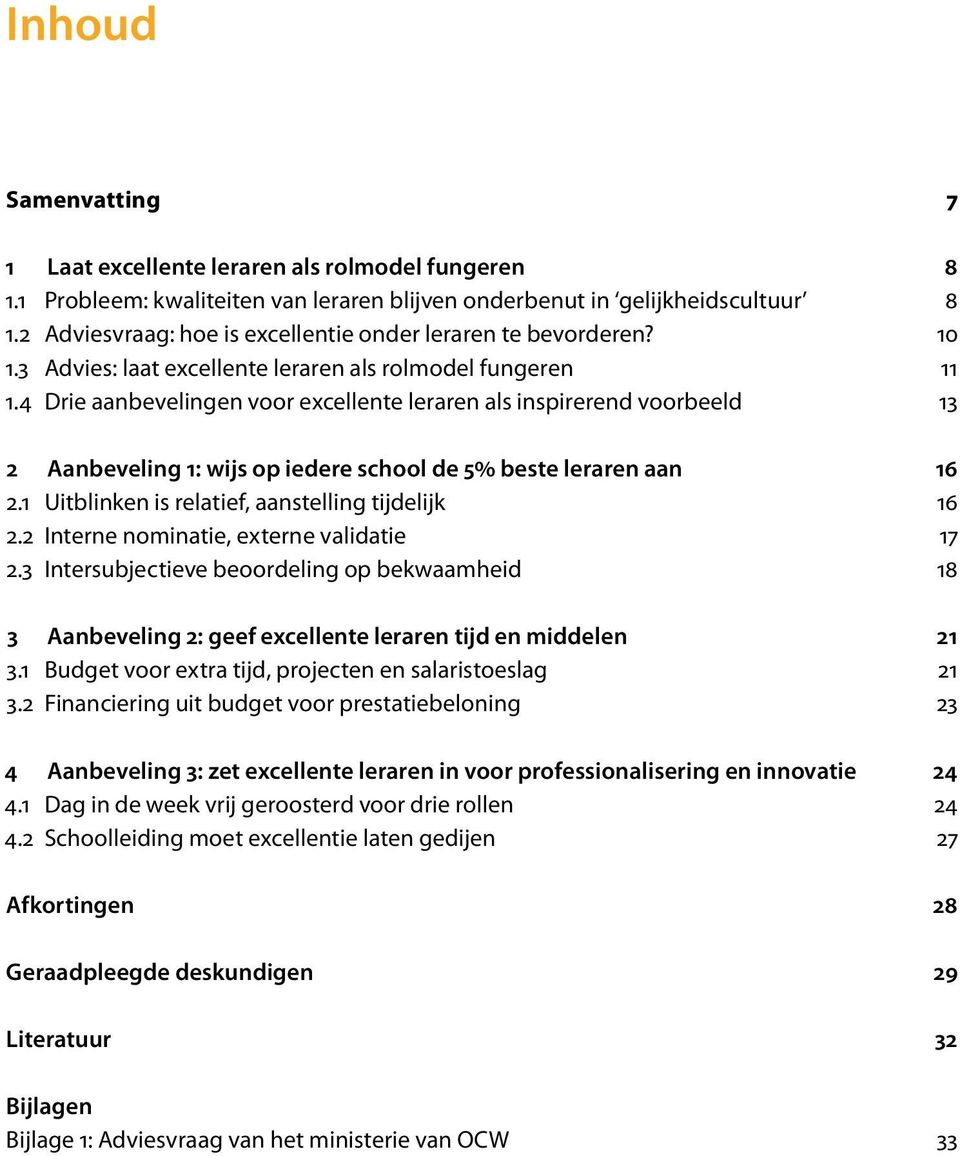 4 Drie aanbevelingen voor excellente leraren als inspirerend voorbeeld 13 2 Aanbeveling 1: wijs op iedere school de 5% beste leraren aan 16 2.1 Uitblinken is relatief, aanstelling tijdelijk 16 2.