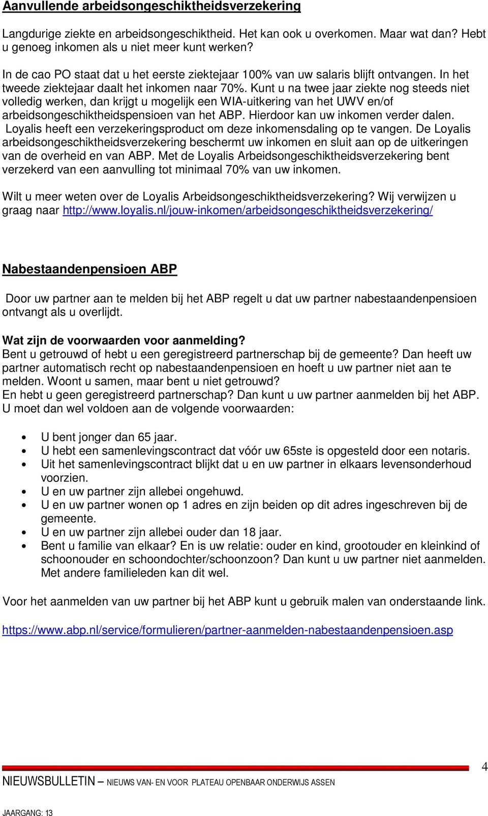 Kunt u na twee jaar ziekte nog steeds niet volledig werken, dan krijgt u mogelijk een WIA-uitkering van het UWV en/of arbeidsongeschiktheidspensioen van het ABP. Hierdoor kan uw inkomen verder dalen.