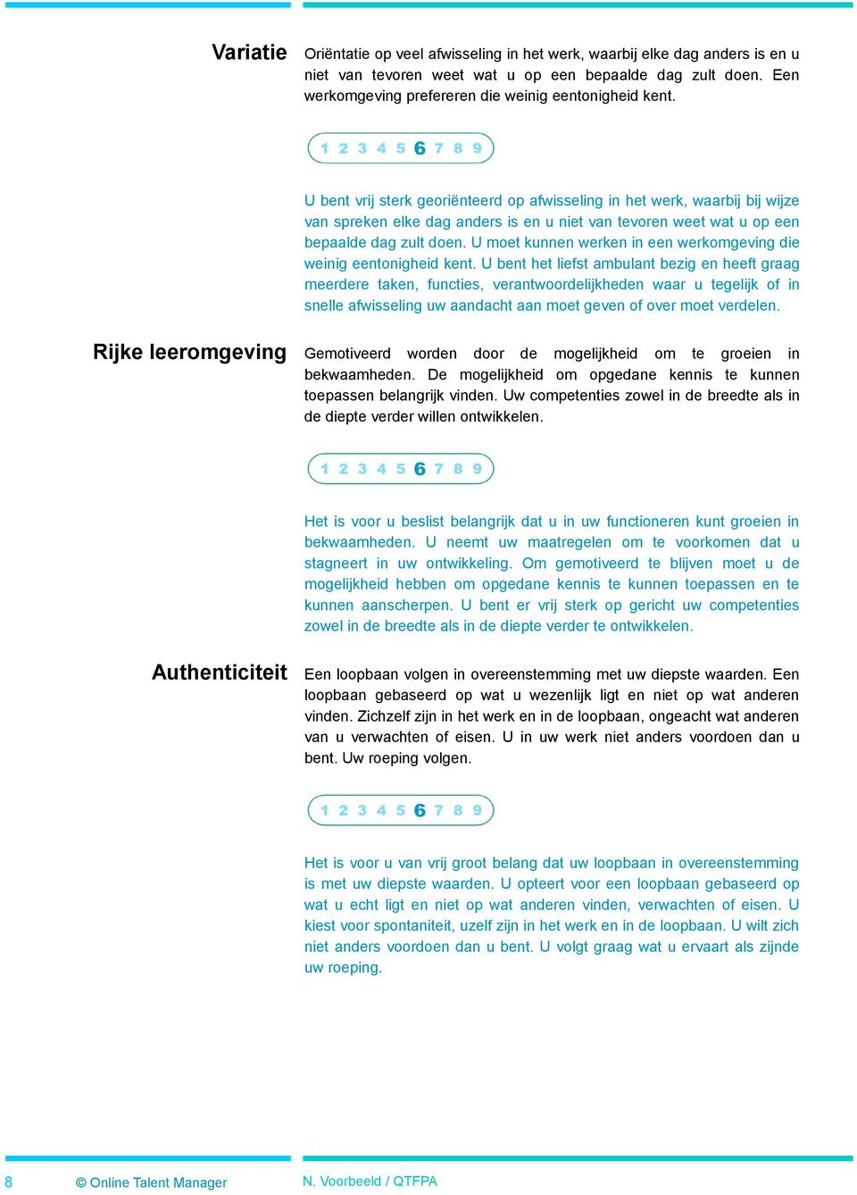 U bent vrij sterk georiënteerd op afwisseling in het werk, waarbij bij wijze van spreken elke dag anders is en u niet van tevoren weet wat u op een bepaalde dag zult doen.