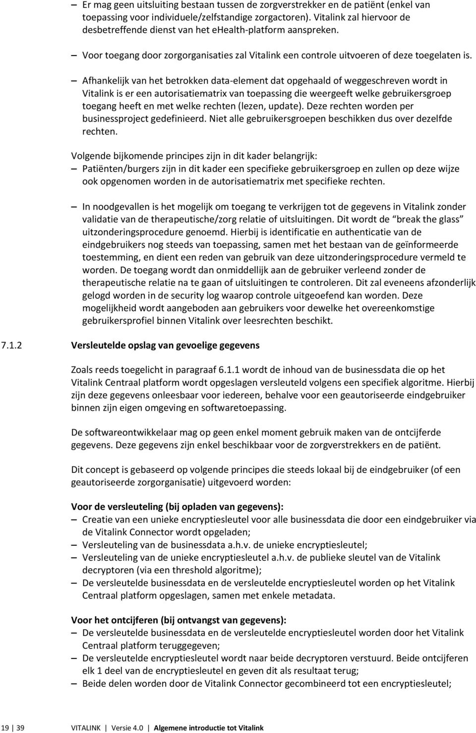 Afhankelijk van het betrokken data-element dat opgehaald of weggeschreven wordt in Vitalink is er een autorisatiematrix van toepassing die weergeeft welke gebruikersgroep toegang heeft en met welke