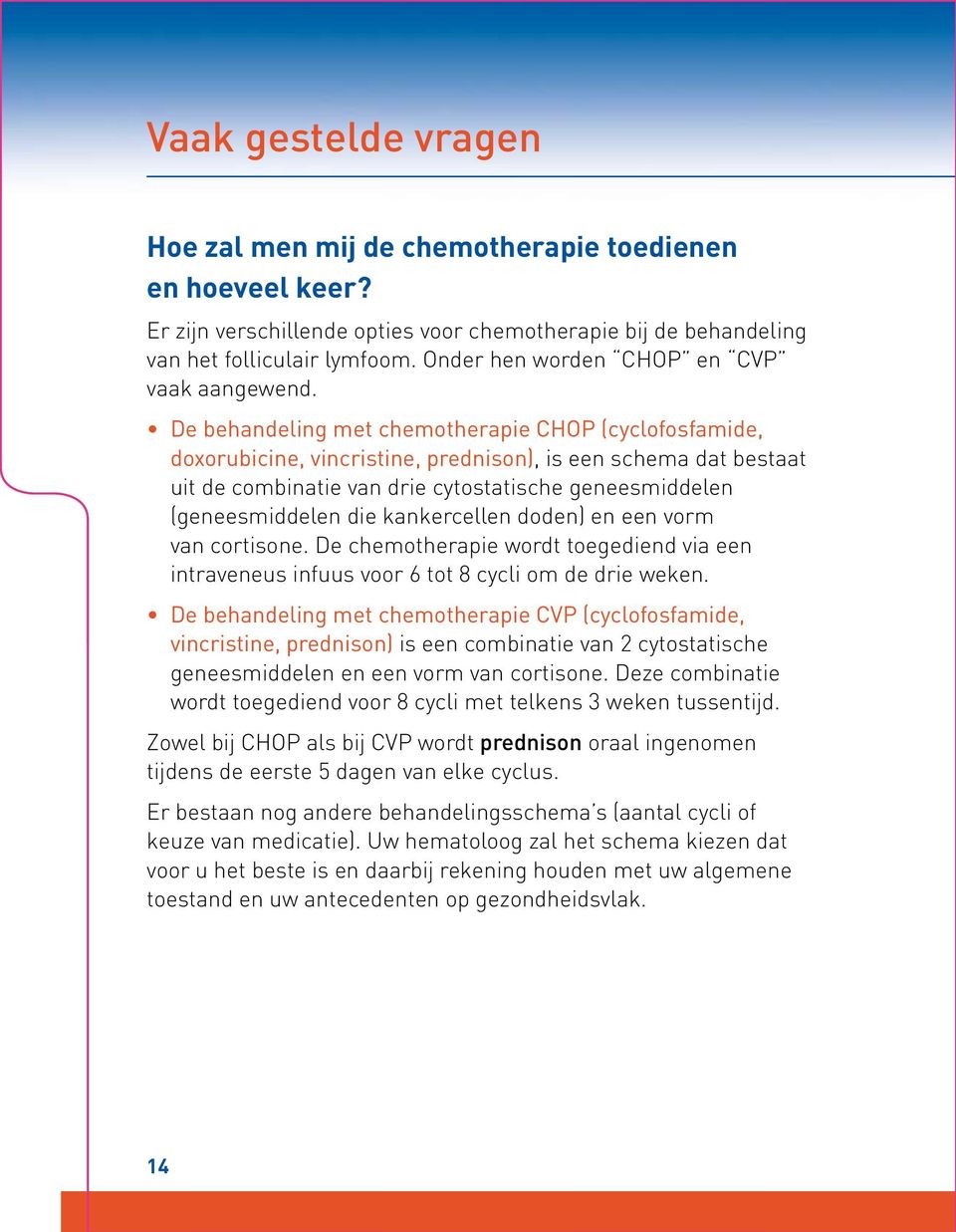 De behandeling met chemotherapie CHOP (cyclofosfamide, doxorubicine, vincristine, prednison), is een schema dat bestaat uit de combinatie van drie cytostatische geneesmiddelen (geneesmiddelen die